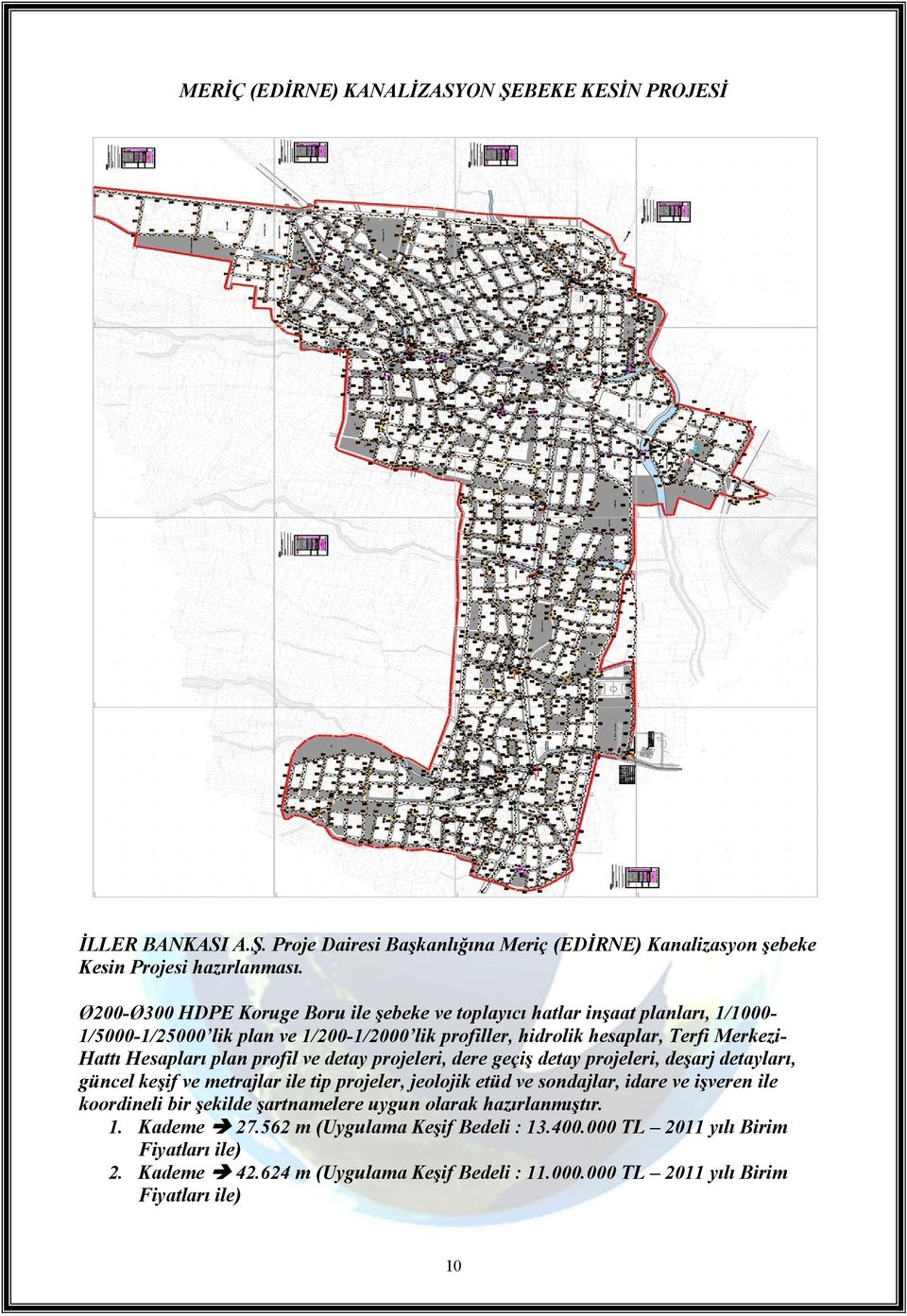 Hesapları plan profil ve detay projeleri, dere geçiş detay projeleri, deşarj detayları, güncel keşif ve metrajlar ile tip projeler, jeolojik etüd ve sondajlar, idare ve işveren