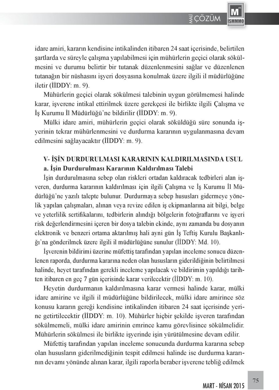 Mühürlerin geçici olarak sökülmesi talebinin uygun görülmemesi halinde karar, işverene intikal ettirilmek üzere gerekçesi ile birlikte ilgili Çalışma ve İş Kurumu İl Müdürlüğü ne bildirilir (İİDDY: m.