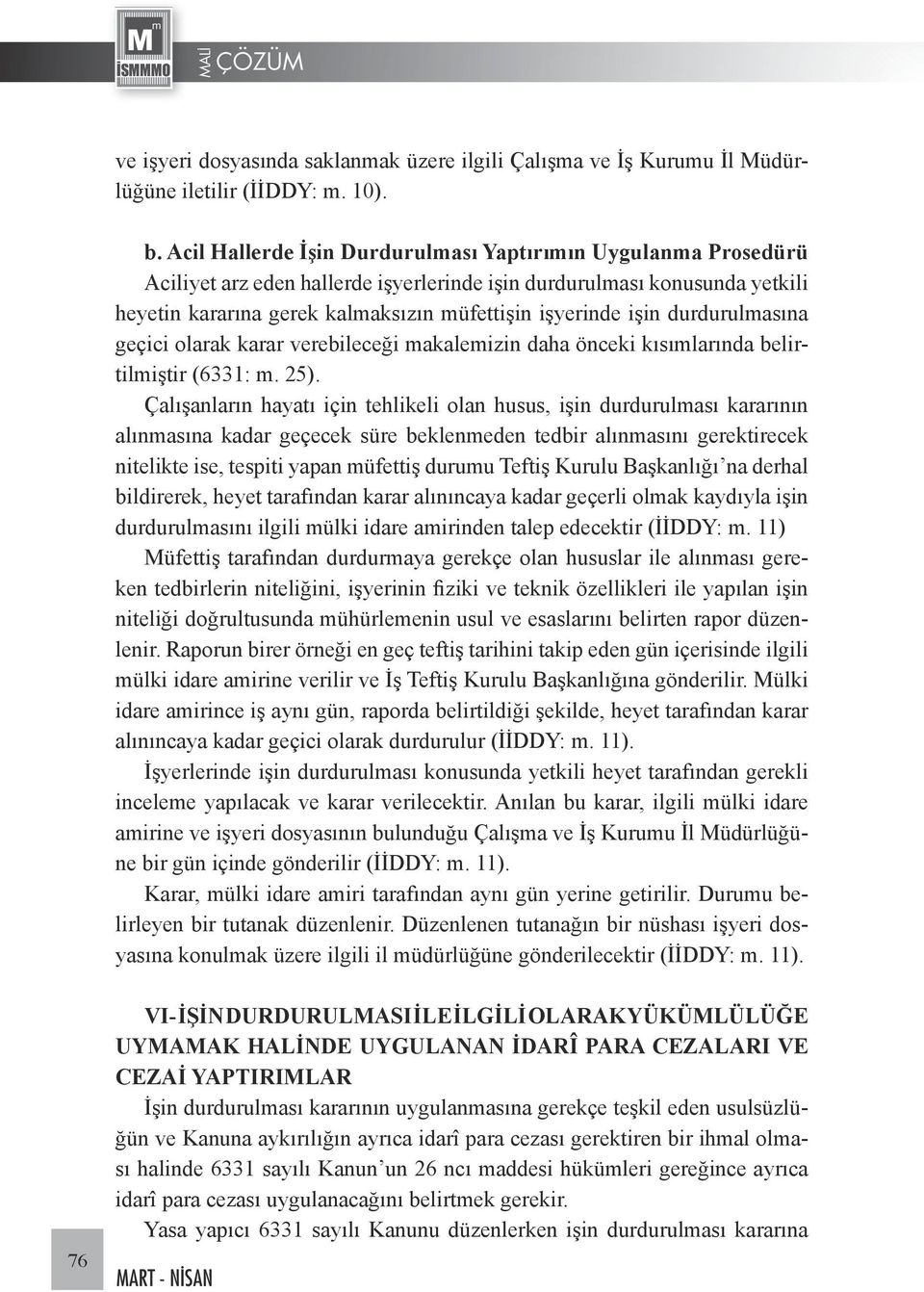 durdurulmasına geçici olarak karar verebileceği makalemizin daha önceki kısımlarında belirtilmiştir (6331: m. 25).