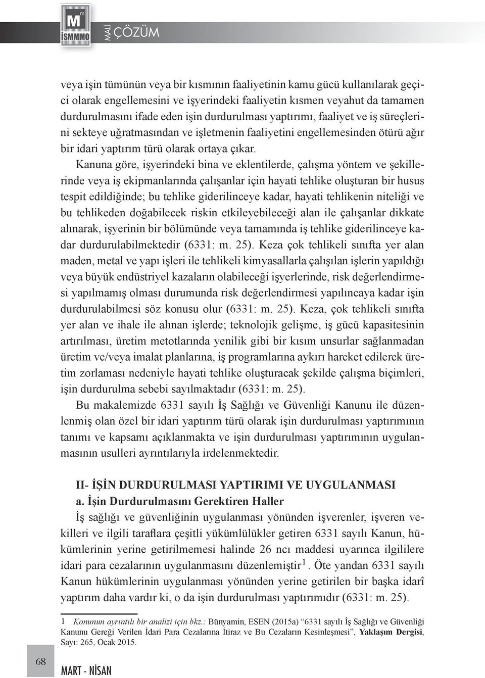 Kanuna göre, işyerindeki bina ve eklentilerde, çalışma yöntem ve şekillerinde veya iş ekipmanlarında çalışanlar için hayati tehlike oluşturan bir husus tespit edildiğinde; bu tehlike giderilinceye