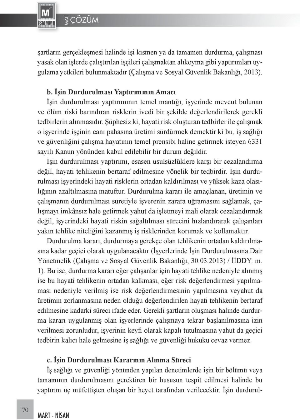 İşin Durdurulması Yaptırımının Amacı İşin durdurulması yaptırımının temel mantığı, işyerinde mevcut bulunan ve ölüm riski barındıran risklerin ivedi bir şekilde değerlendirilerek gerekli tedbirlerin