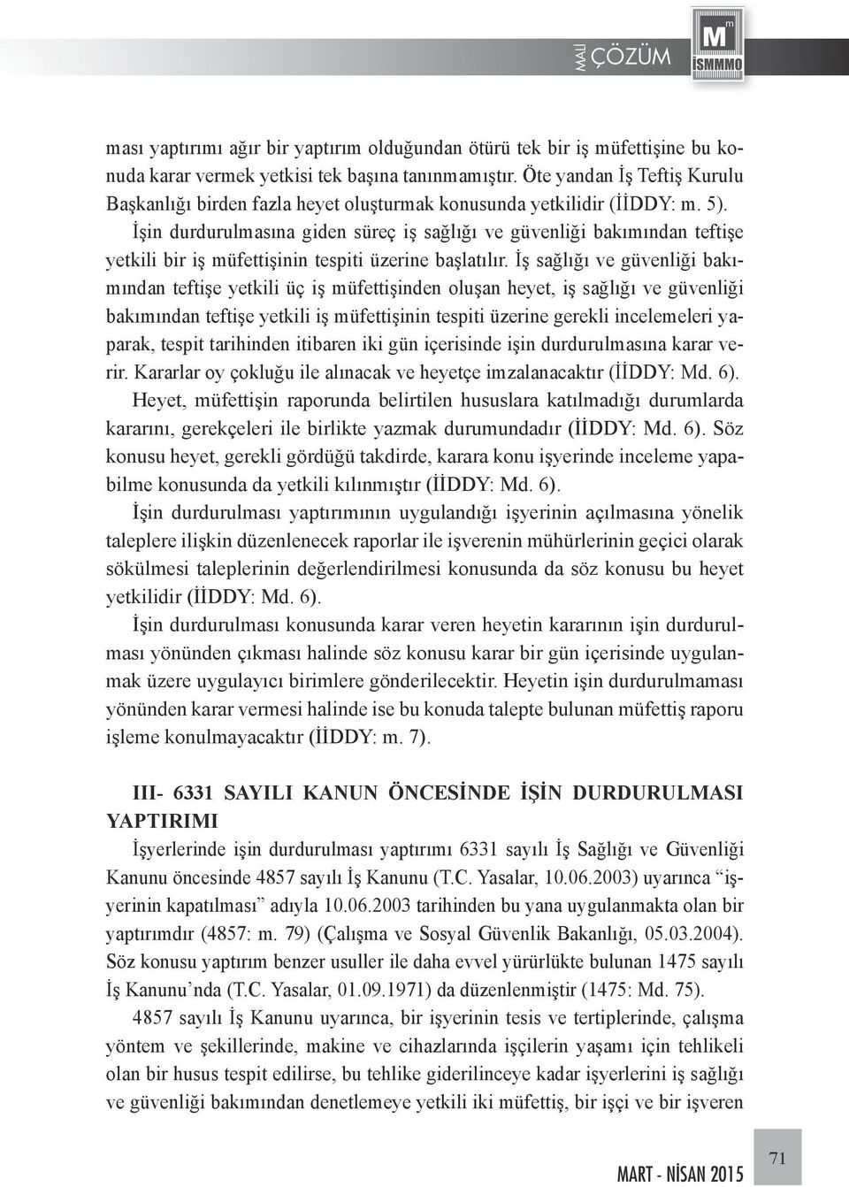 İşin durdurulmasına giden süreç iş sağlığı ve güvenliği bakımından teftişe yetkili bir iş müfettişinin tespiti üzerine başlatılır.