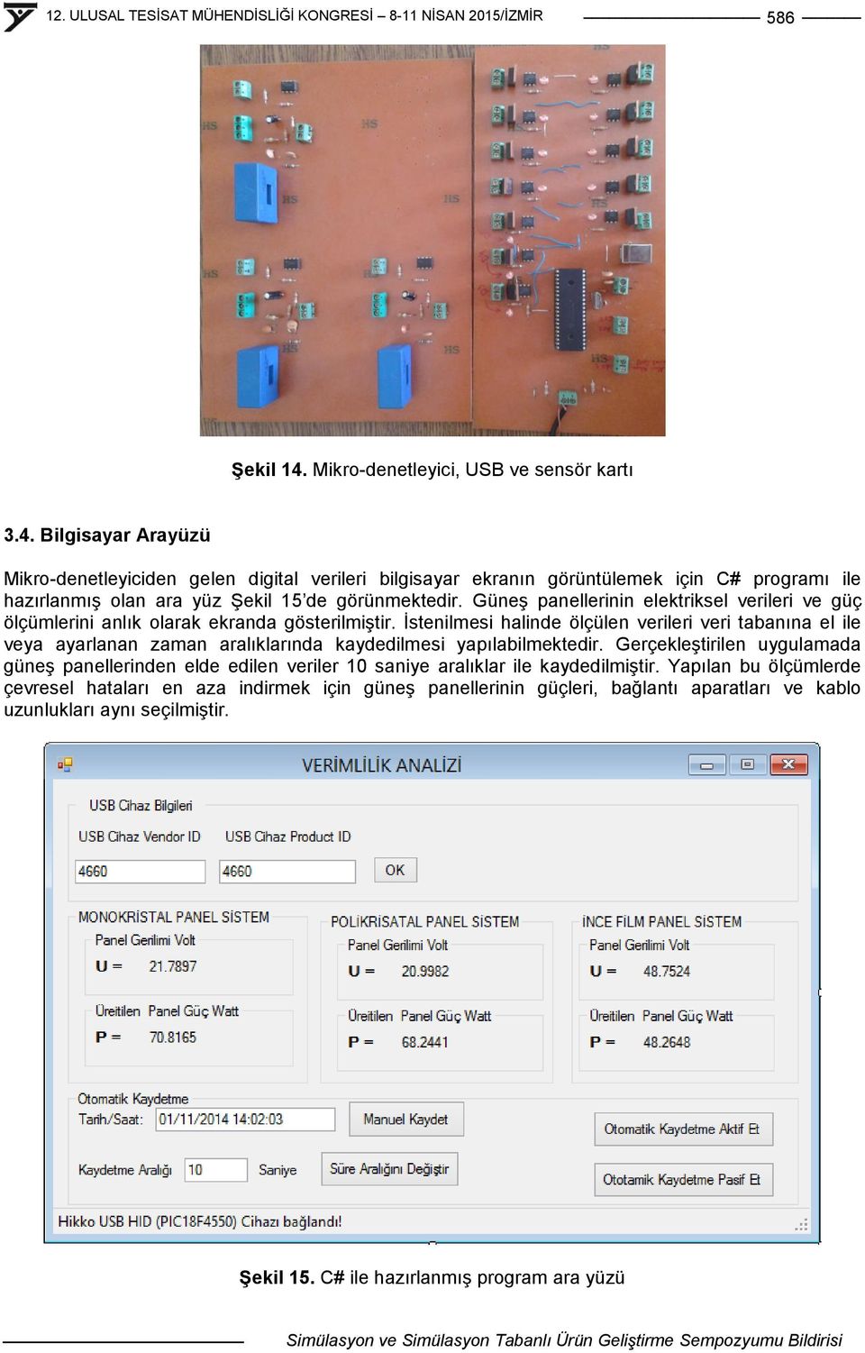 Ġstenilmesi halinde ölçülen verileri veri tabanına el ile veya ayarlanan zaman aralıklarında kaydedilmesi yapılabilmektedir.