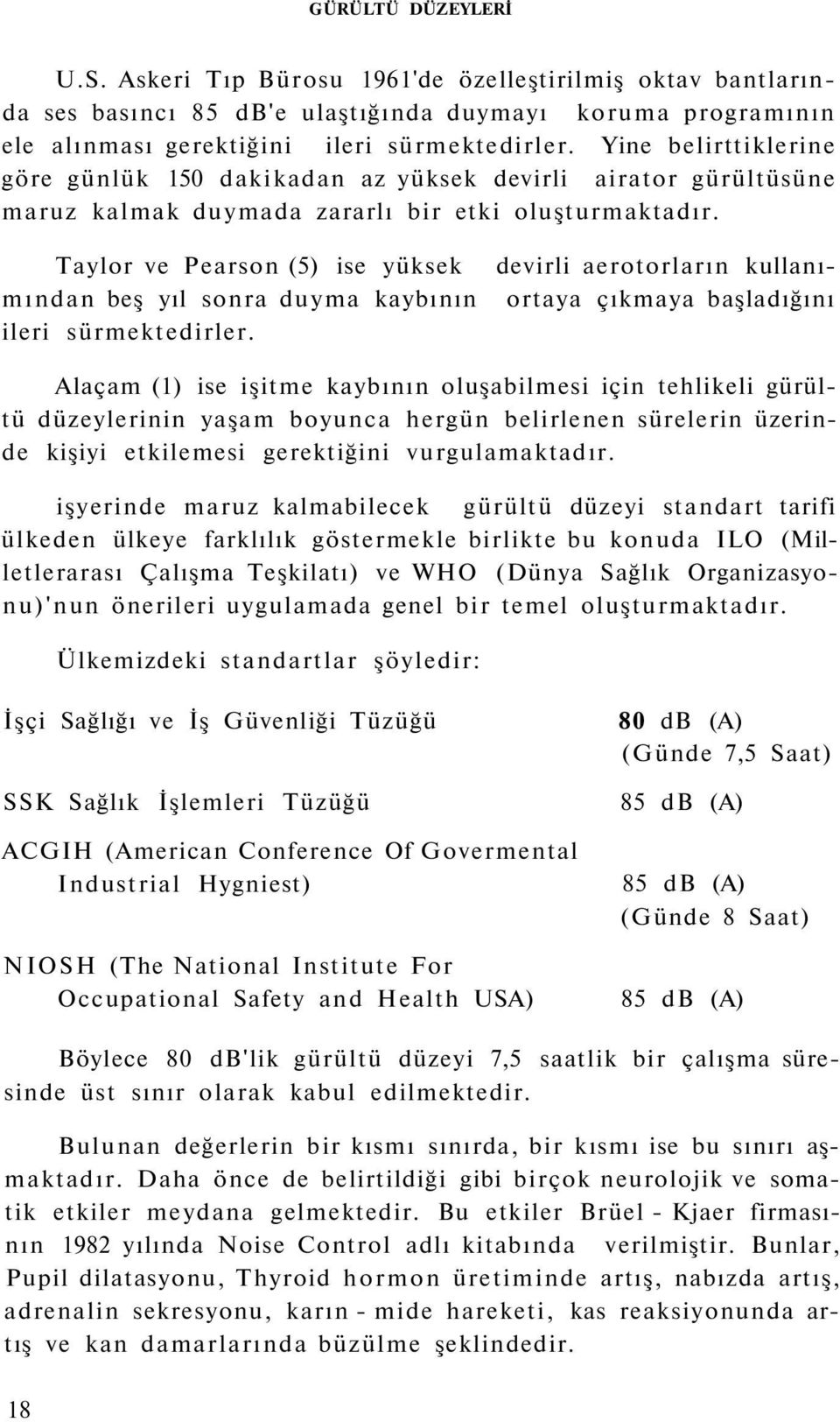 devirli aerotorların kullanı ortaya çıkmaya başladığını Taylor ve Pearson (5) ise yüksek mından beş yıl sonra duyma kaybının ileri sürmektedirler.