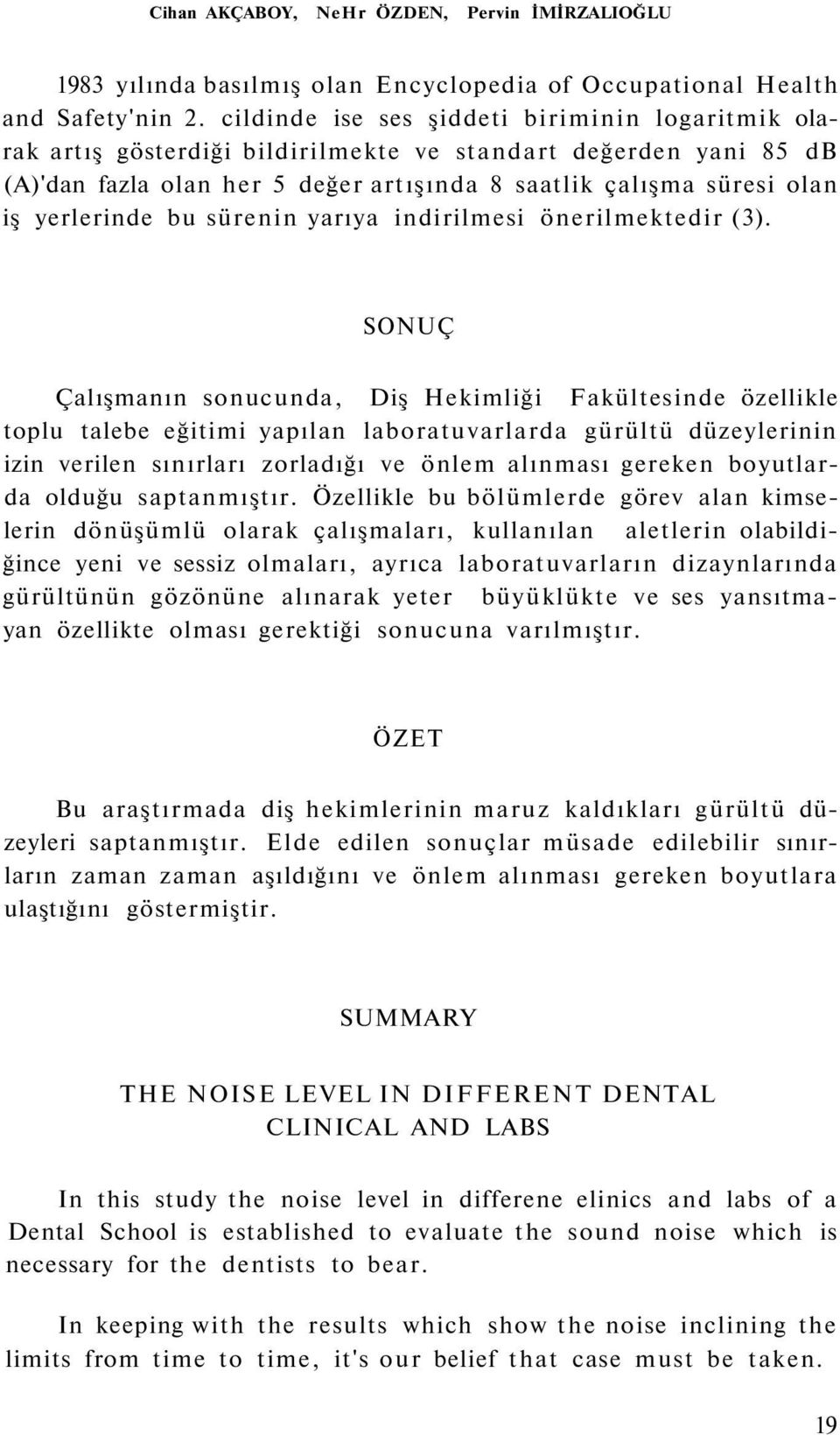 yerlerinde bu sürenin yarıya indirilmesi önerilmektedir (3).