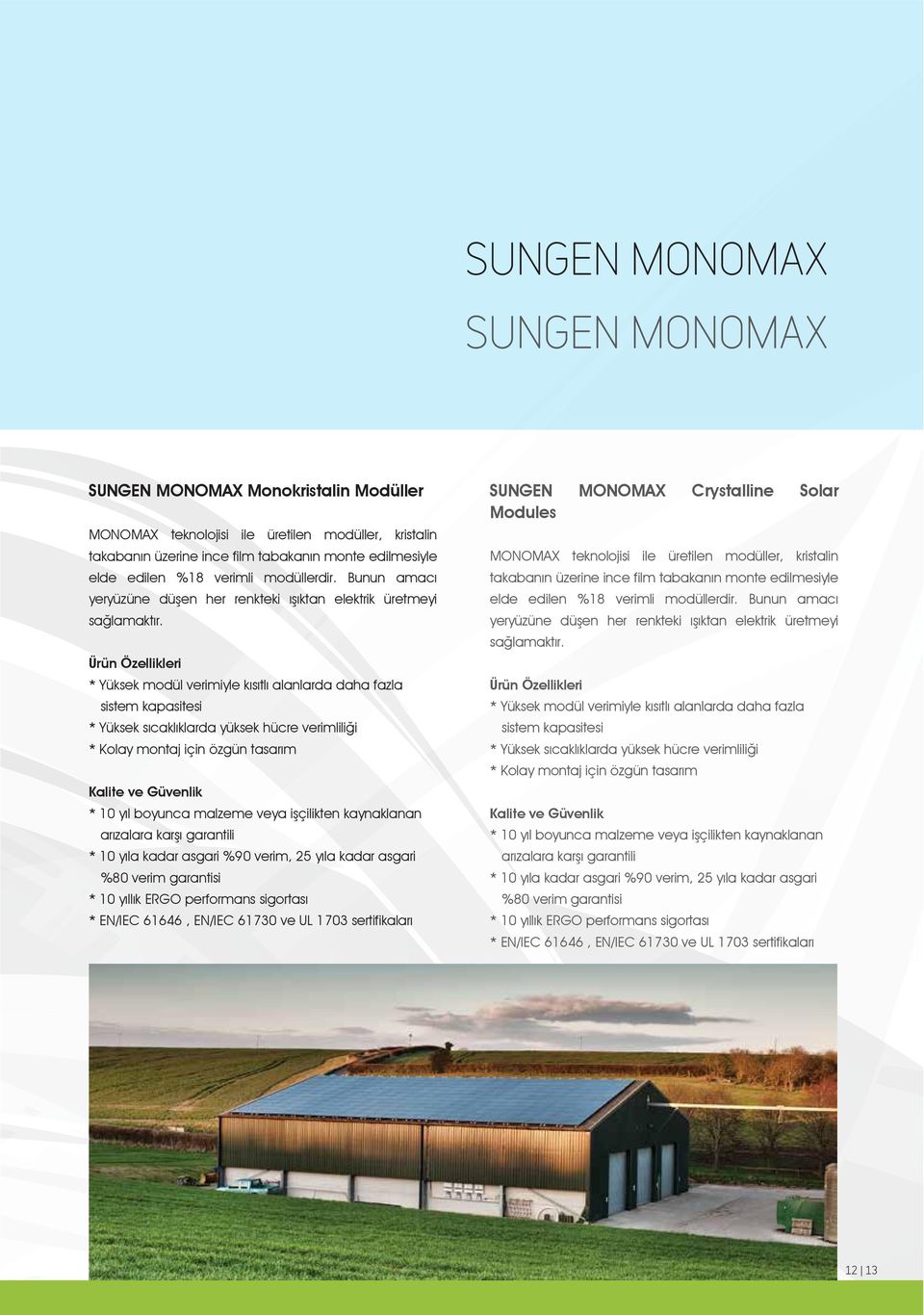 Ürün Özellikleri * Yüksek modül verimiyle kısıtlı alanlarda daha fazla sistem kapasitesi * Yüksek sıcaklıklarda yüksek hücre verimliliği * Kolay montaj için özgün tasarım Kalite ve Güvenlik * 10 yıl