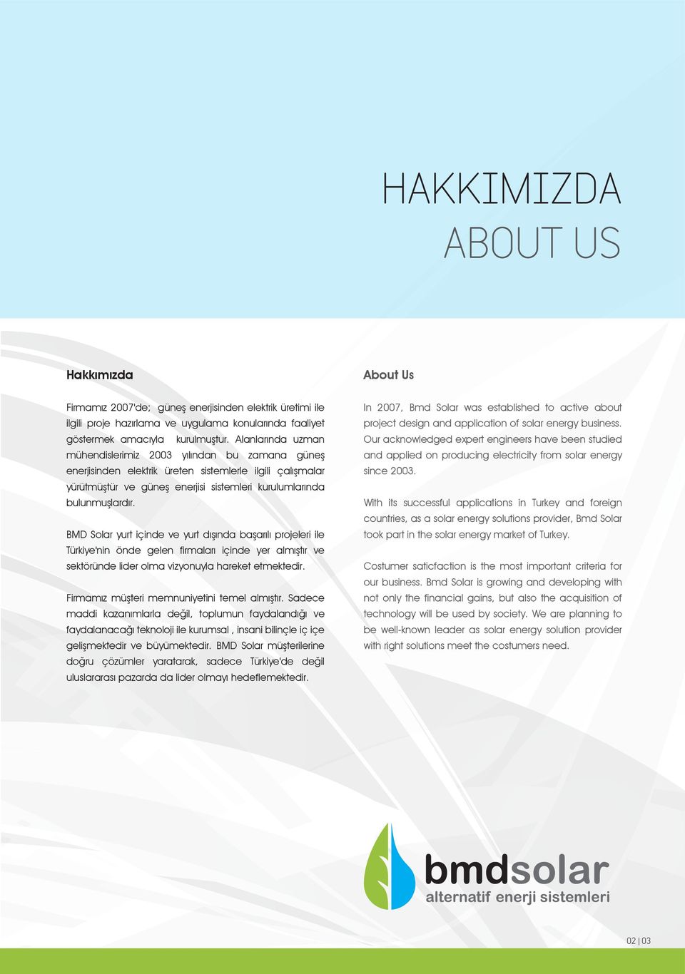 BMD Solar yurt içinde ve yurt dışında başarılı projeleri ile Türkiye'nin önde gelen firmaları içinde yer almıştır ve sektöründe lider olma vizyonuyla hareket etmektedir.