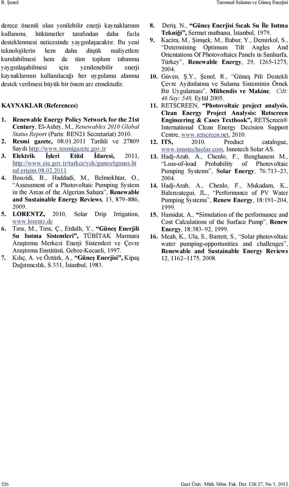 verilmesi büyük bir önem arz etmektedir. KAYNAKLAR (References) 1. Renewable Energy Policy Network for the 21st Century, El-Ashry, M., Renewables 21 Global Status Report (Paris: REN21 Secretariat) 21.