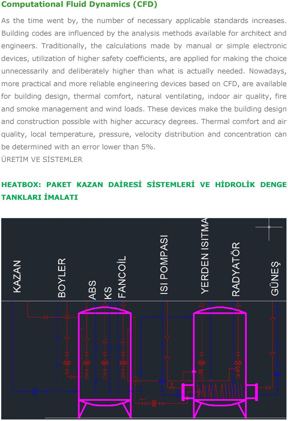 Traditionally, the calculations made by manual or simple electronic devices, utilization of higher safety coefficients, are applied for making the choice unnecessarily and deliberately higher than