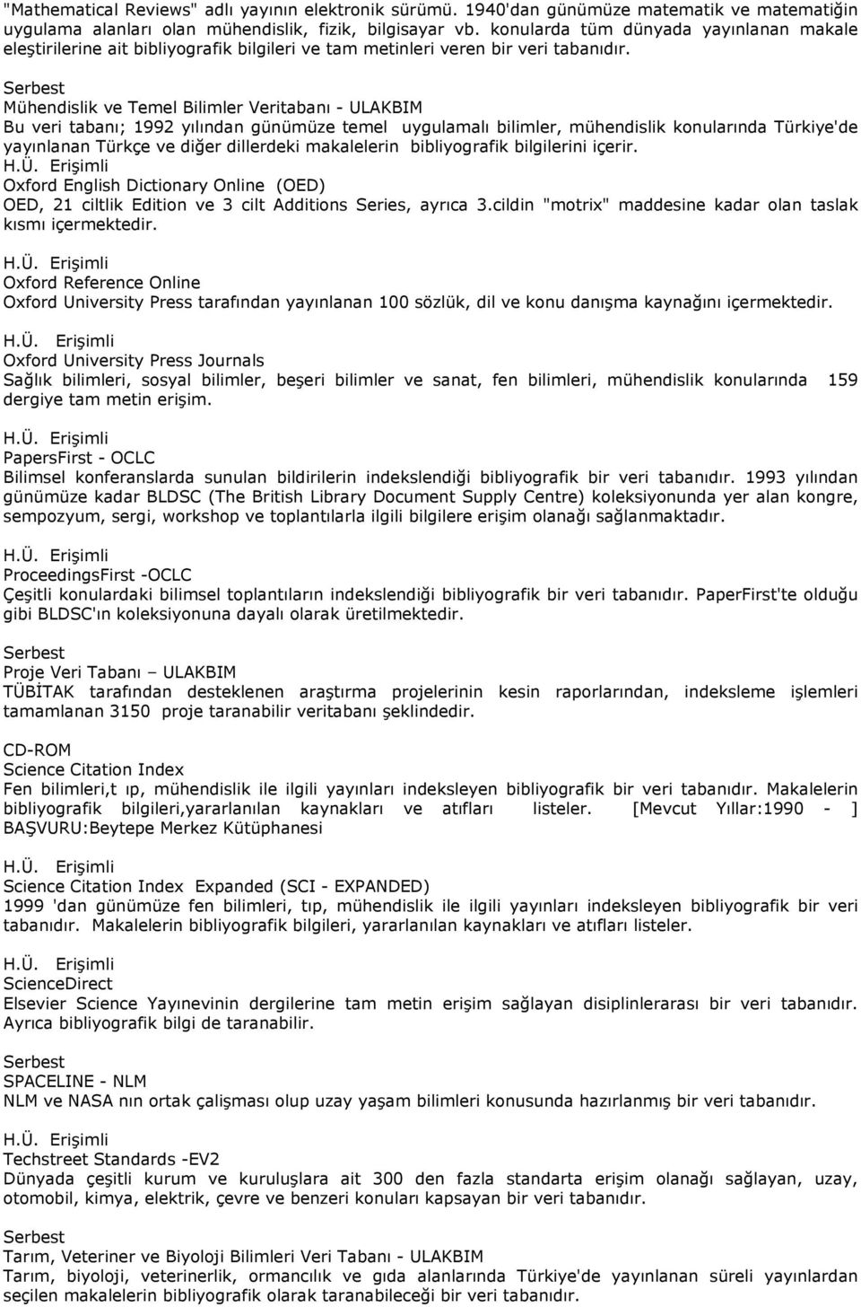 Mühendislik ve Temel Bilimler Veritabanı - ULAKBIM Bu veri tabanı; 1992 yılından günümüze temel uygulamalı bilimler, mühendislik konularında Türkiye'de yayınlanan Türkçe ve diğer dillerdeki