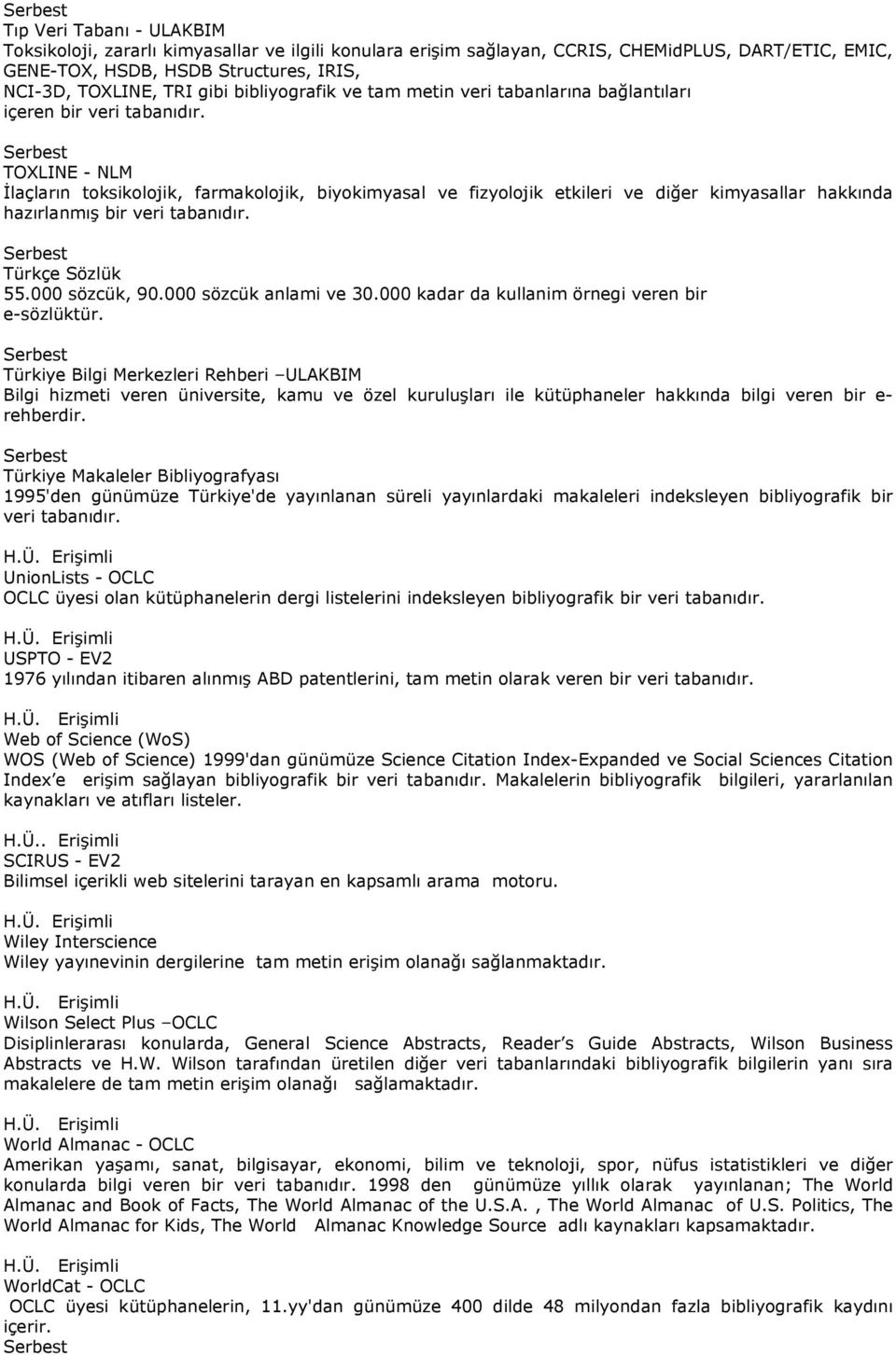 TOXLINE - NLM İlaçların toksikolojik, farmakolojik, biyokimyasal ve fizyolojik etkileri ve diğer kimyasallar hakkında hazırlanmış bir veri tabanıdır. Türkçe Sözlük 55.000 sözcük, 90.