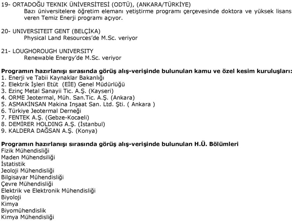 Enerji ve Tabii Kaynaklar Bakanlığı 2. Elektrik İşleri Etüt (EİE) Genel Müdürlüğü 3. Ezinç Metal Sanayii Tic. A.Ş. (Kayseri) 4. ORME Jeotermal, Müh. San.Tic. A.Ş. (Ankara) 5.