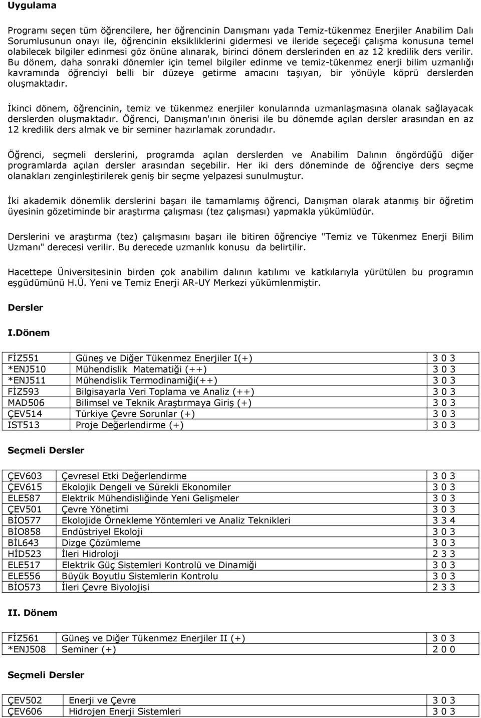 Bu dönem, daha sonraki dönemler için temel bilgiler edinme ve temiz-tükenmez enerji bilim uzmanlığı kavramında öğrenciyi belli bir düzeye getirme amacını taşıyan, bir yönüyle köprü derslerden