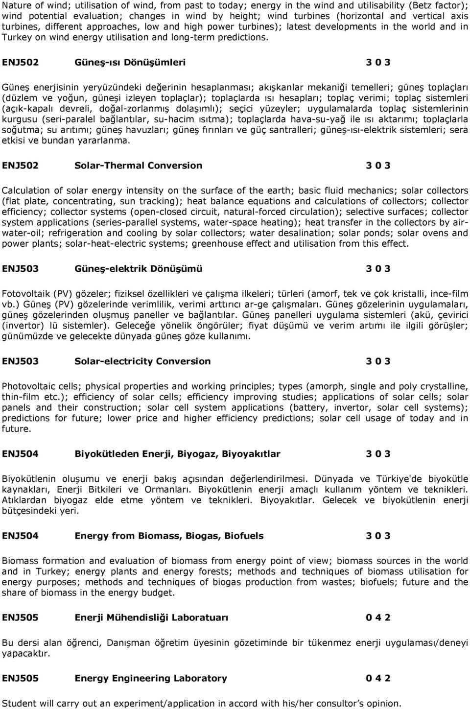 ENJ502 Güneş-ısı Dönüşümleri 3 0 3 Güneş enerjisinin yeryüzündeki değerinin hesaplanması; akışkanlar mekaniği temelleri; güneş toplaçları (düzlem ve yoğun, güneşi izleyen toplaçlar); toplaçlarda ısı