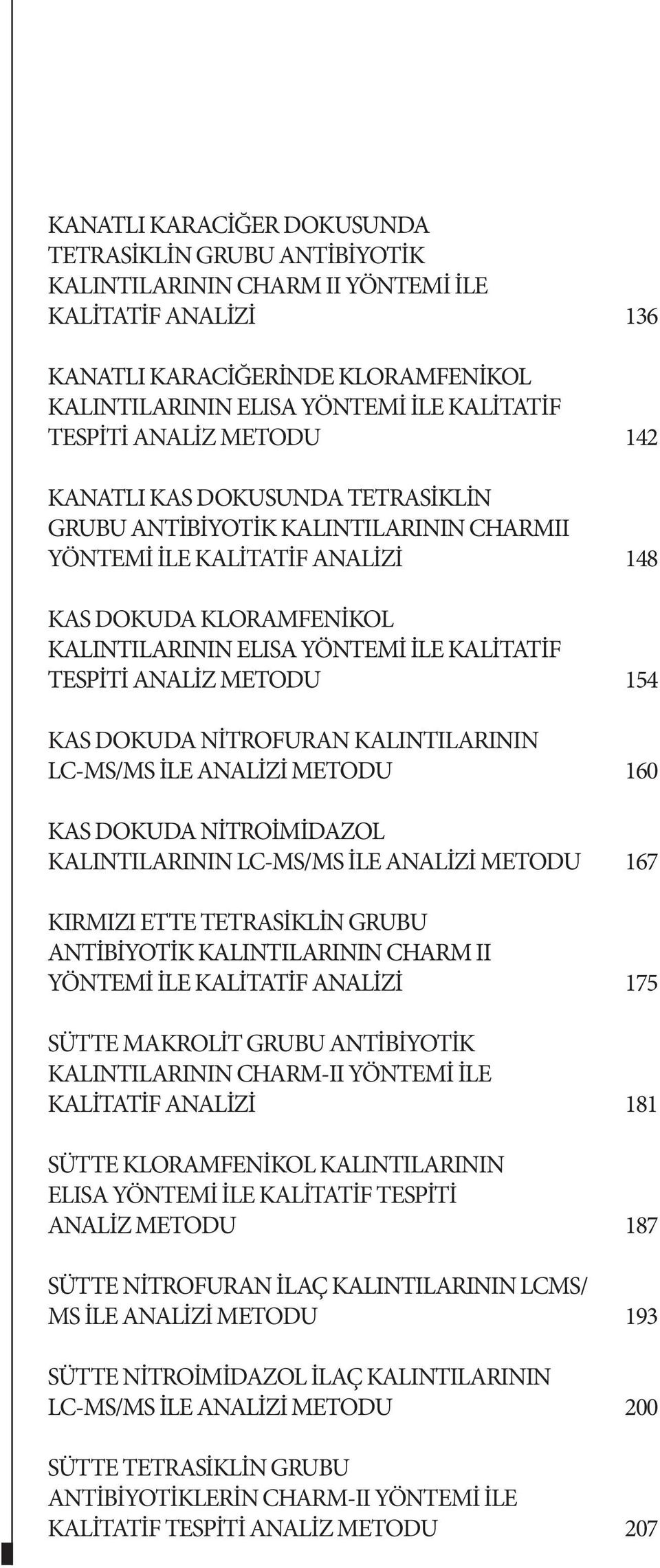 KALİTATİF TESPİTİ ANALİZ METODU 154 KAS DOKUDA NİTROFURAN KALINTILARININ LC-MS/MS İLE ANALİZİ METODU 160 KAS DOKUDA NİTROİMİDAZOL KALINTILARININ LC-MS/MS İLE ANALİZİ METODU 167 KIRMIZI ETTE