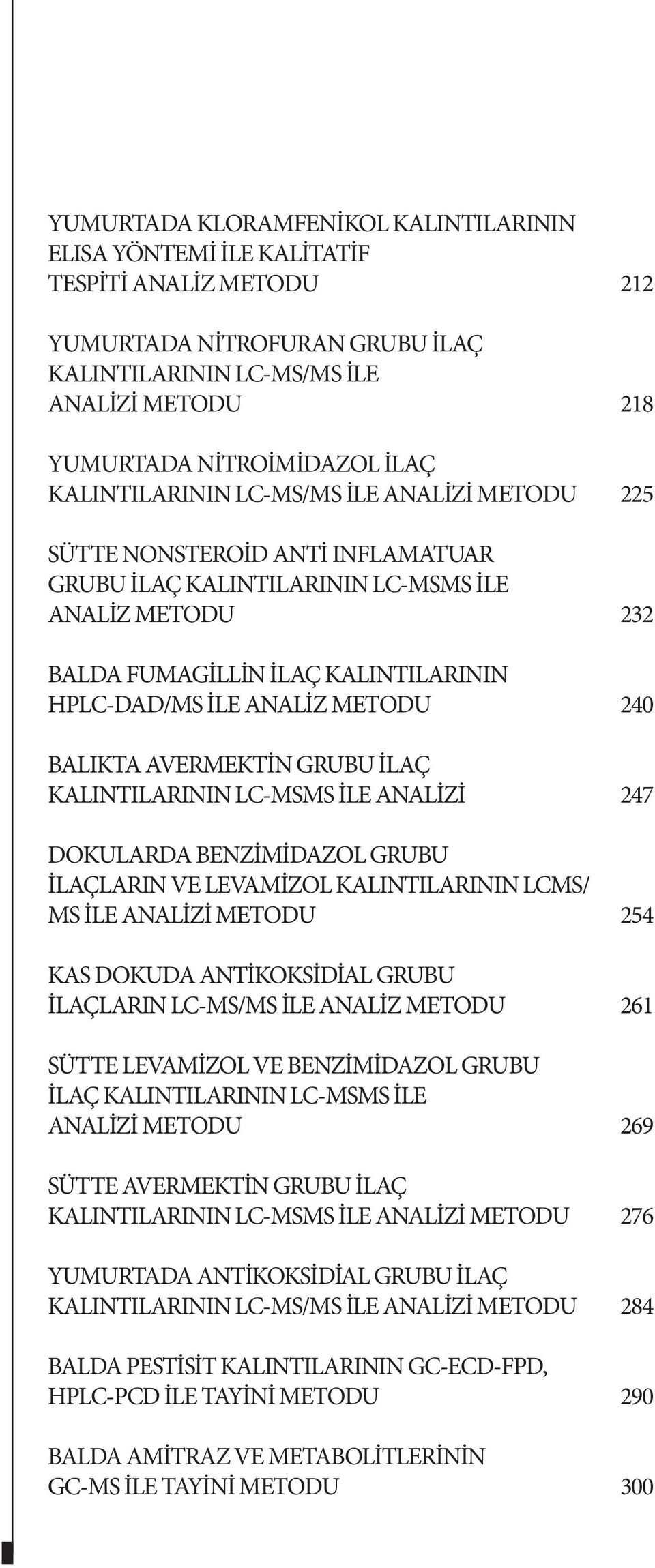 ANALİZ METODU 240 BALIKTA AVERMEKTİN GRUBU İLAÇ KALINTILARININ LC-MSMS İLE ANALİZİ 247 DOKULARDA BENZİMİDAZOL GRUBU İLAÇLARIN VE LEVAMİZOL KALINTILARININ LCMS/ MS İLE ANALİZİ METODU 254 KAS DOKUDA