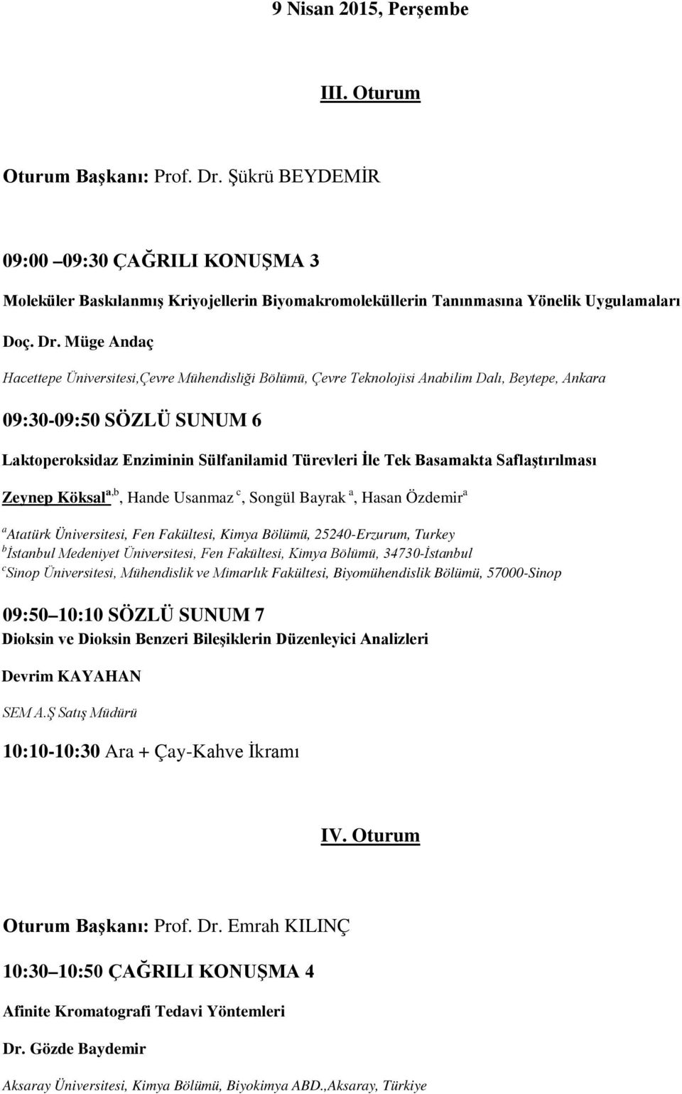 Müge Andaç Hacettepe Üniversitesi,Çevre Mühendisliği Bölümü, Çevre Teknolojisi Anabilim Dalı, Beytepe, Ankara 09:30-09:50 SÖZLÜ SUNUM 6 Laktoperoksidaz Enziminin Sülfanilamid Türevleri İle Tek