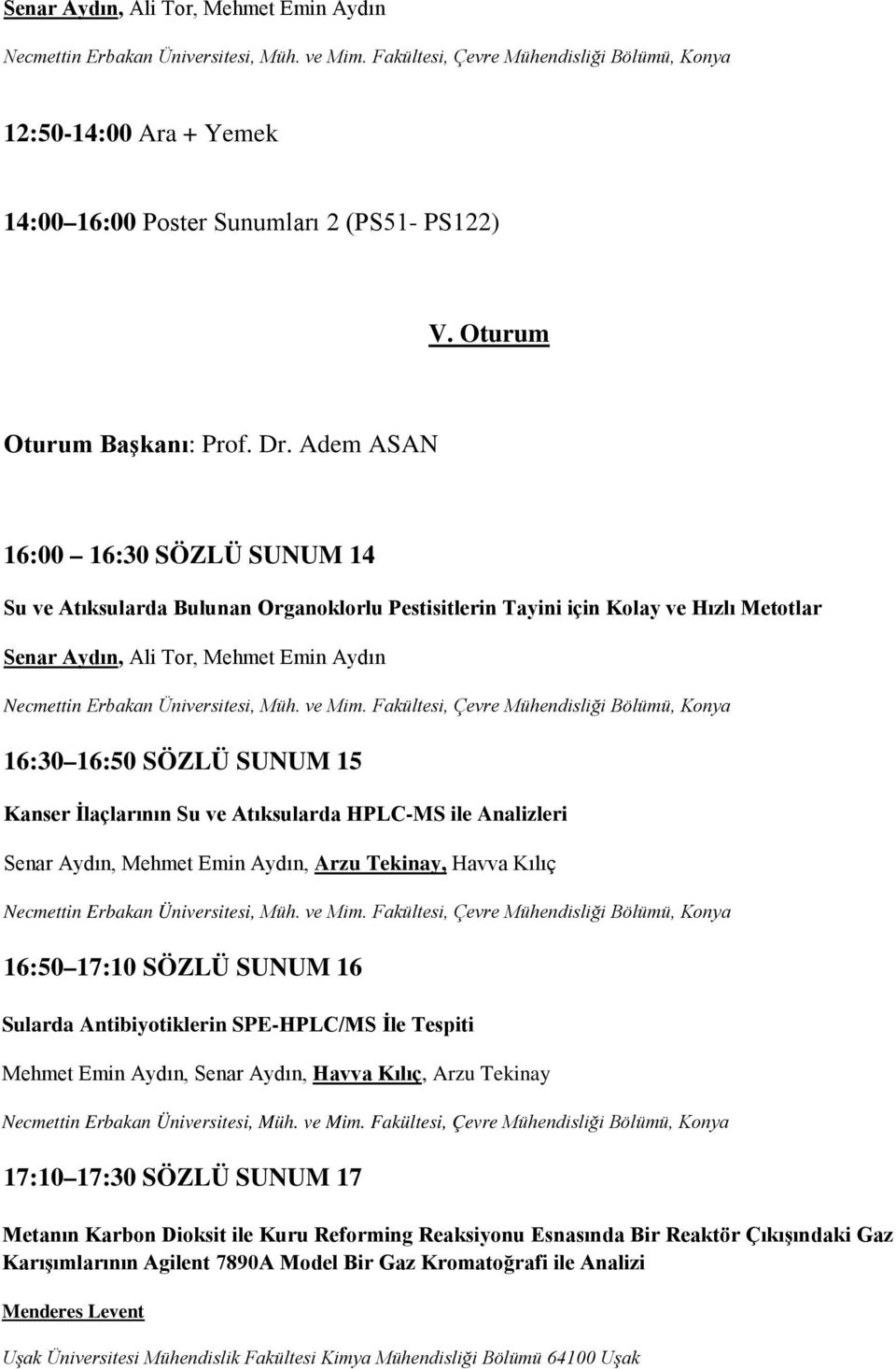 Adem ASAN 16:00 16:30 SÖZLÜ SUNUM 14 Su ve Atıksularda Bulunan Organoklorlu Pestisitlerin Tayini için Kolay ve Hızlı Metotlar Senar Aydın, Ali Tor, Mehmet Emin Aydın Necmettin Erbakan Üniversitesi,