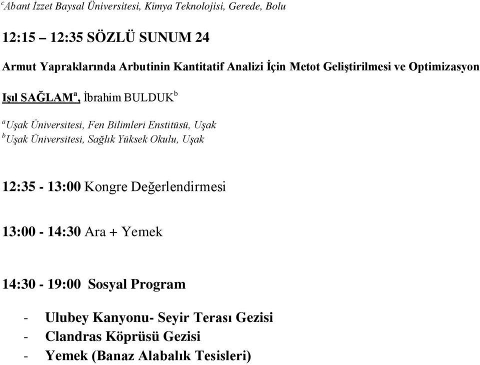 Bilimleri Enstitüsü, Uşak b Uşak Üniversitesi, Sağlık Yüksek Okulu, Uşak 12:35-13:00 Kongre Değerlendirmesi 13:00-14:30 Ara