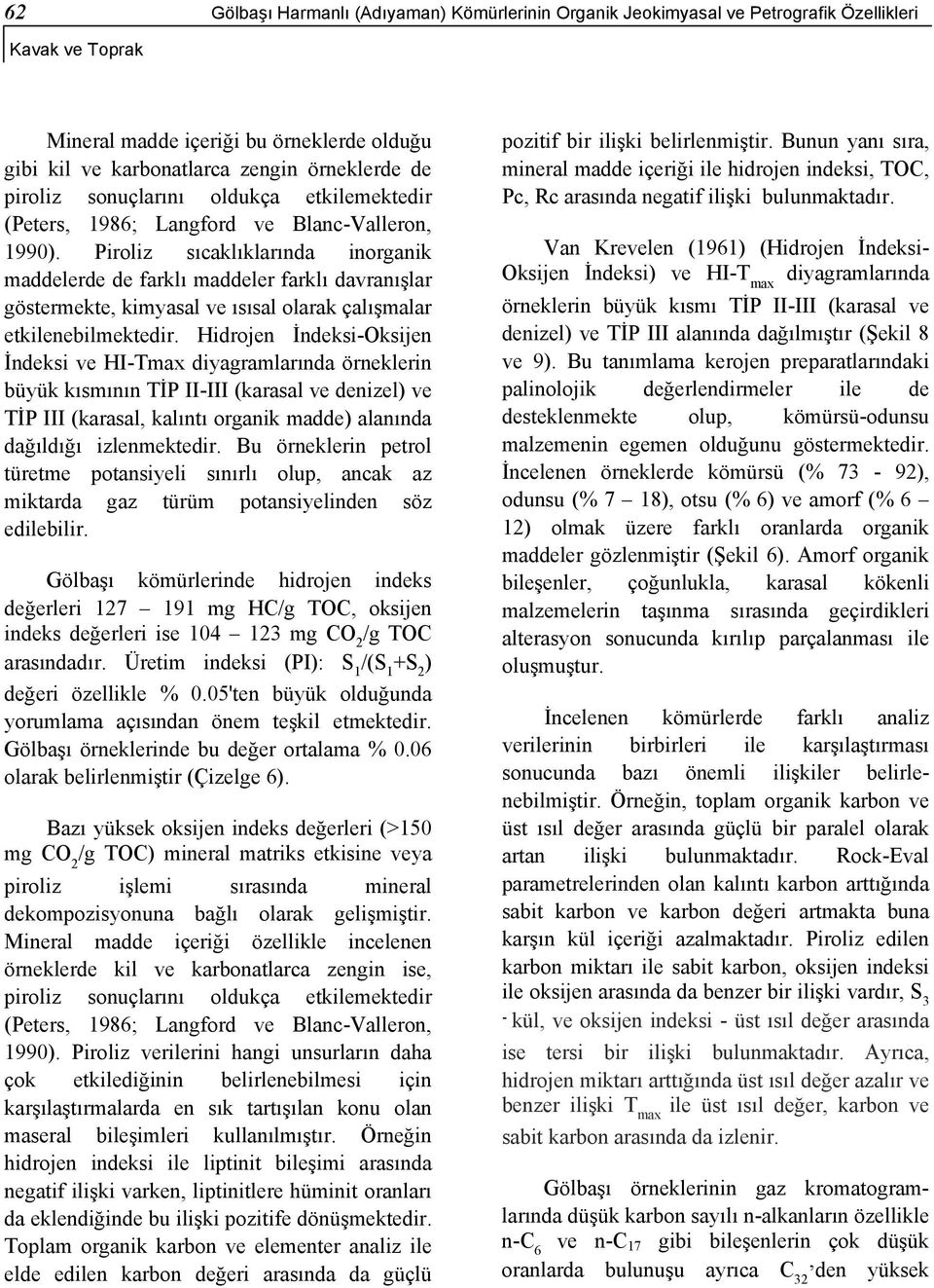 Piroliz sıcaklıklarında inorganik maddelerde de farklı maddeler farklı davranışlar göstermekte, kimyasal ve ısısal olarak çalışmalar etkilenebilmektedir.