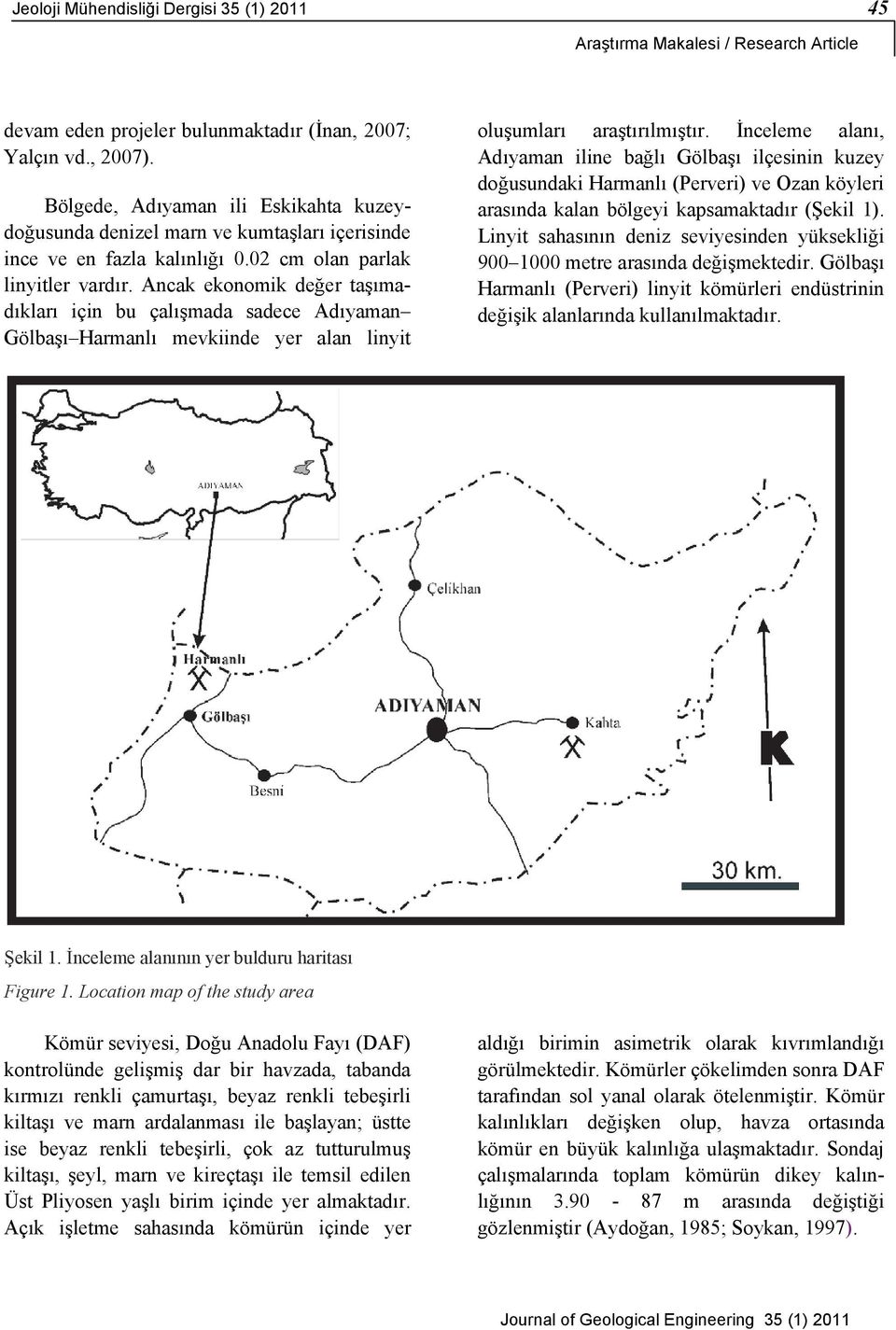 Ancak ekonomik değer taşımadıkları için bu çalışmada sadece Adıyaman Gölbaşı Harmanlı mevkiinde yer alan linyit oluşumları araştırılmıştır.