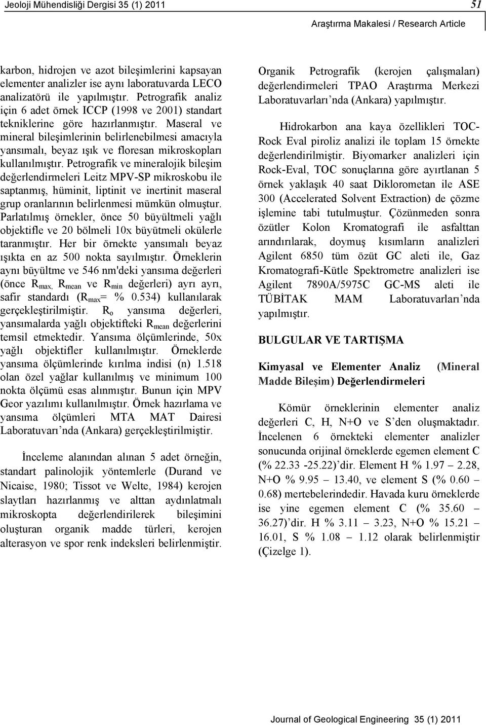 Maseral ve mineral bileşimlerinin belirlenebilmesi amacıyla yansımalı, beyaz ışık ve floresan mikroskopları kullanılmıştır.