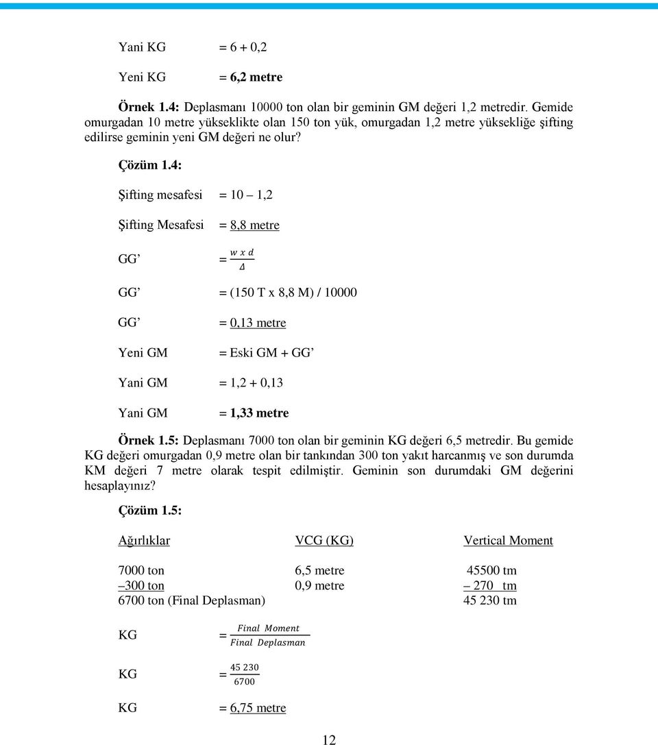 4: Şifting mesafesi = 10 1,2 Şifting Mesafesi = 8,8 metre GG = ww xx dd ΔΔ GG = (150 T x 8,8 M) / 10000 GG = 0,13 metre Yeni GM = Eski GM + GG Yani GM = 1,2 + 0,13 Yani GM = 1,33 metre Örnek 1.