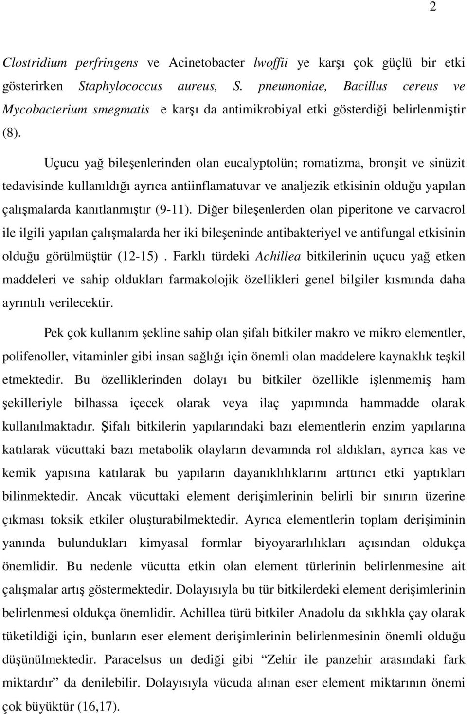 Uçucu yağ bileşenlerinden olan eucalyptolün; romatizma, bronşit ve sinüzit tedavisinde kullanıldığı ayrıca antiinflamatuvar ve analjezik etkisinin olduğu yapılan çalışmalarda kanıtlanmıştır (9-11).