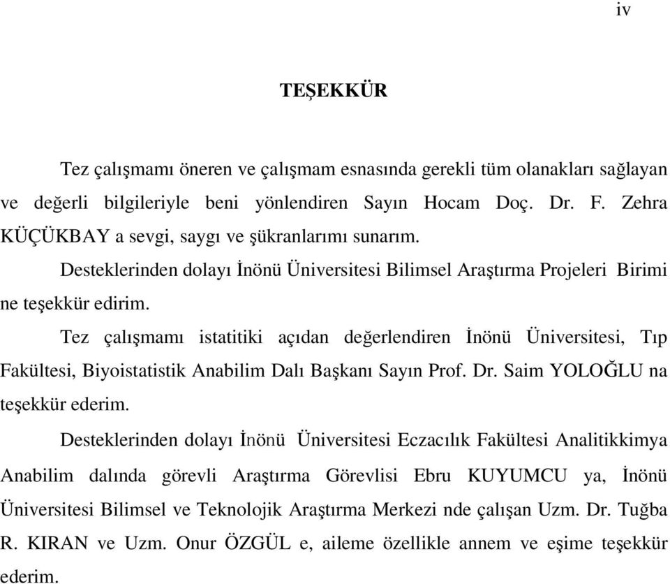 Tez çalışmamı istatitiki açıdan değerlendiren İnönü Üniversitesi, Tıp Fakültesi, Biyoistatistik Anabilim Dalı Başkanı Sayın Prof. Dr. Saim YOLOĞLU na teşekkür ederim.