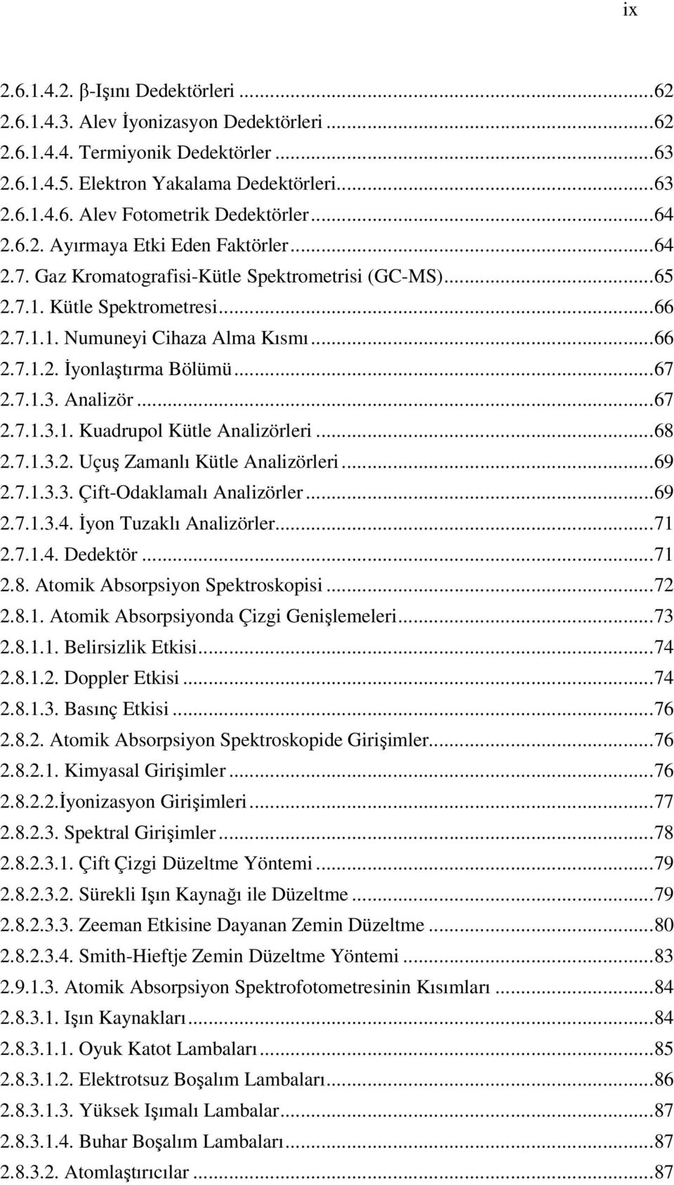 .. 67 2.7.1.3. Analizör... 67 2.7.1.3.1. Kuadrupol Kütle Analizörleri... 68 2.7.1.3.2. Uçuş Zamanlı Kütle Analizörleri... 69 2.7.1.3.3. Çift-Odaklamalı Analizörler... 69 2.7.1.3.4.