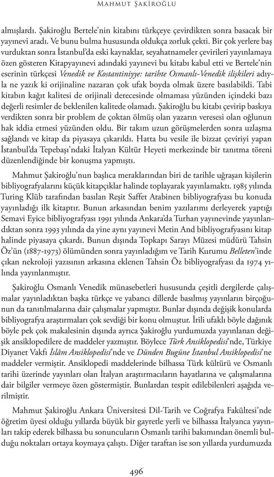 türkçesi Venedik ve Kostantiniyye: tarihte Osmanlı-Venedik ilişkileri adıyla ne yazık ki orijinaline nazaran çok ufak boyda olmak üzere basılabildi.