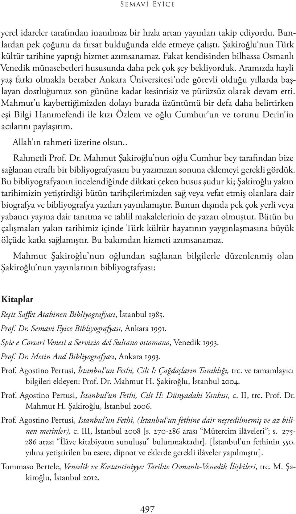 Aramızda hayli yaş farkı olmakla beraber Ankara Üniversitesi nde görevli olduğu yıllarda başlayan dostluğumuz son gününe kadar kesintisiz ve pürüzsüz olarak devam etti.