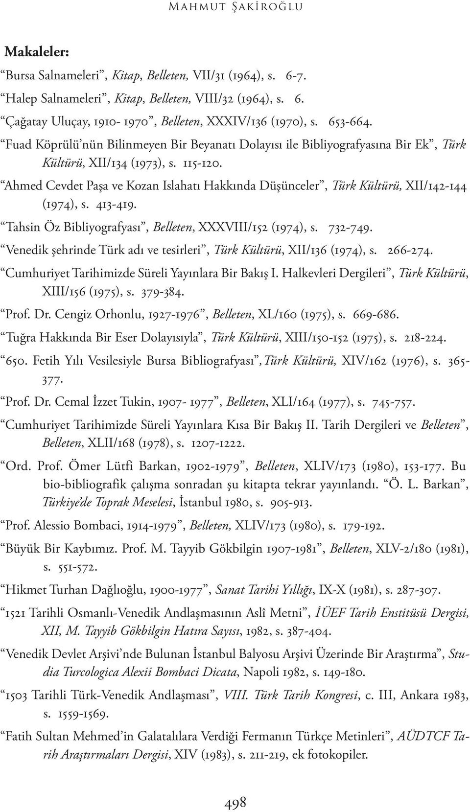 Ahmed Cevdet Paşa ve Kozan Islahatı Hakkında Düşünceler, Türk Kültürü, XII/142-144 (1974), s. 413-419. Tahsin Öz Bibliyografyası, Belleten, XXXVIII/152 (1974), s. 732-749.