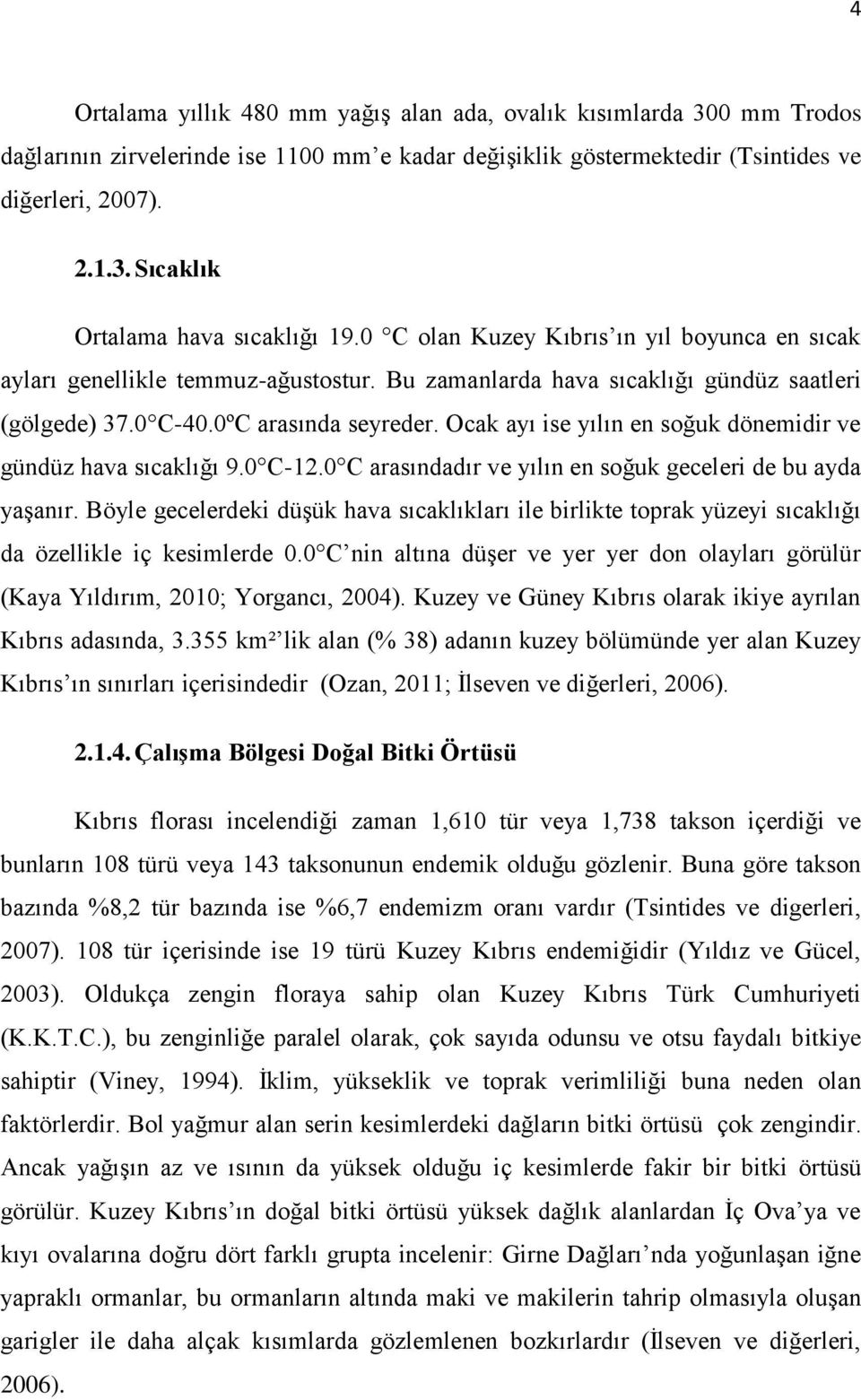 Ocak ayı ise yılın en soğuk dönemidir ve gündüz hava sıcaklığı 9.0 C-12.0 C arasındadır ve yılın en soğuk geceleri de bu ayda yaşanır.