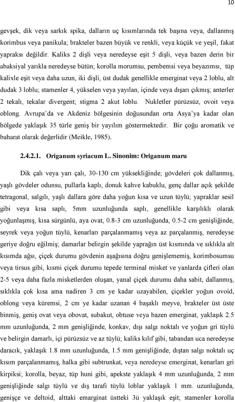 genellikle emerginat veya 2 loblu, alt dudak 3 loblu; stamenler 4, yükselen veya yayılan, içinde veya dışarı çıkmış; anterler 2 tekalı, tekalar divergent; stigma 2 akut loblu.