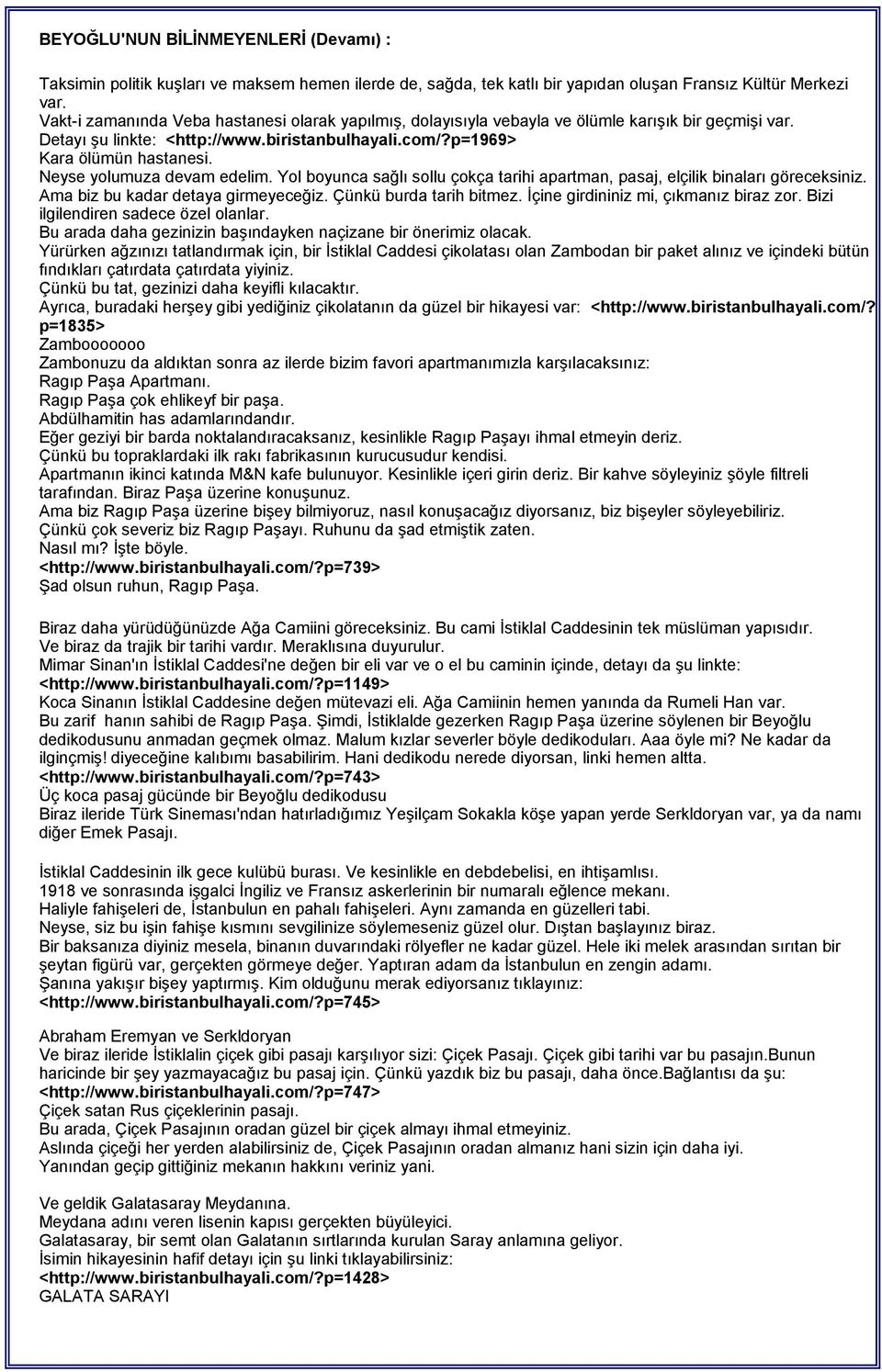 Neyse yolumuza devam edelim. Yol boyunca sağlı sollu çokça tarihi apartman, pasaj, elçilik binaları göreceksiniz. Ama biz bu kadar detaya girmeyeceğiz. Çünkü burda tarih bitmez.