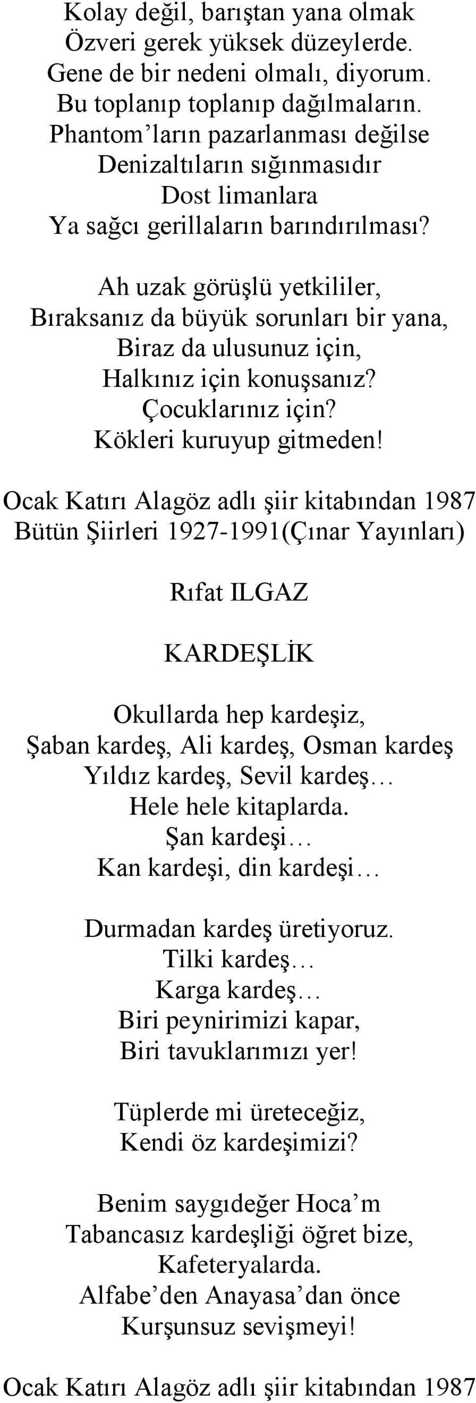 Ah uzak görüşlü yetkililer, Bıraksanız da büyük sorunları bir yana, Biraz da ulusunuz için, Halkınız için konuşsanız? Çocuklarınız için? Kökleri kuruyup gitmeden!