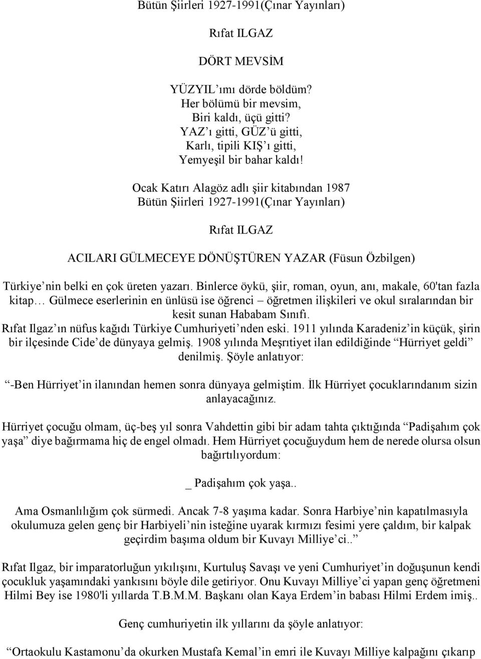 Binlerce öykü, şiir, roman, oyun, anı, makale, 60'tan fazla kitap Gülmece eserlerinin en ünlüsü ise öğrenci öğretmen ilişkileri ve okul sıralarından bir kesit sunan Hababam Sınıfı.