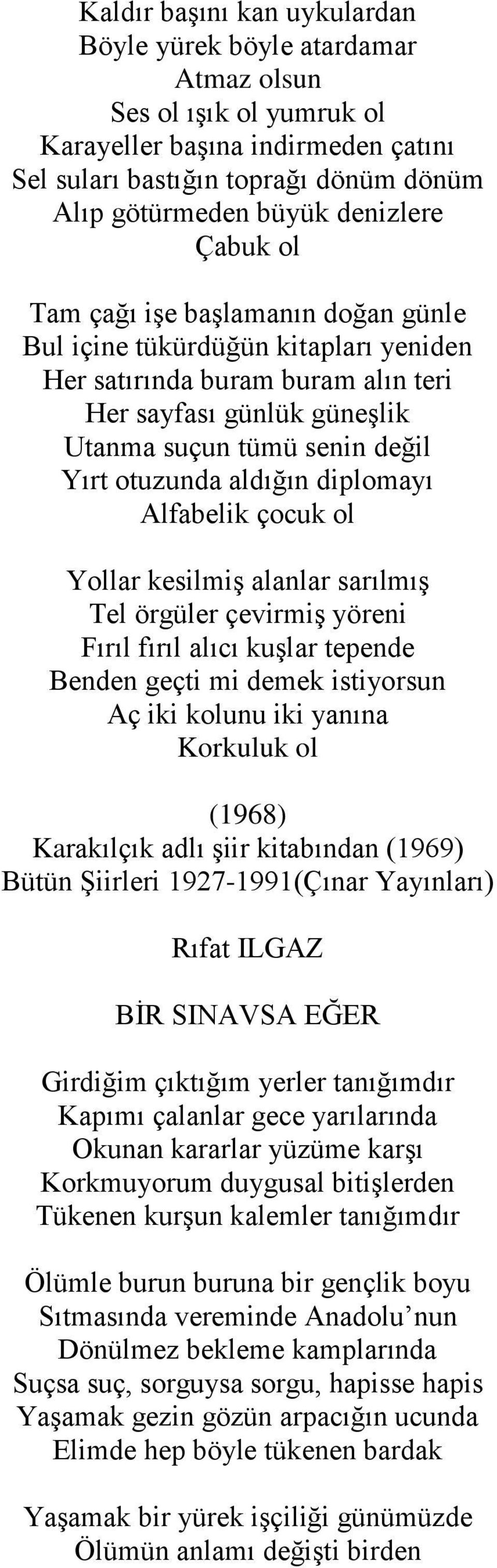 otuzunda aldığın diplomayı Alfabelik çocuk ol Yollar kesilmiş alanlar sarılmış Tel örgüler çevirmiş yöreni Fırıl fırıl alıcı kuşlar tepende Benden geçti mi demek istiyorsun Aç iki kolunu iki yanına