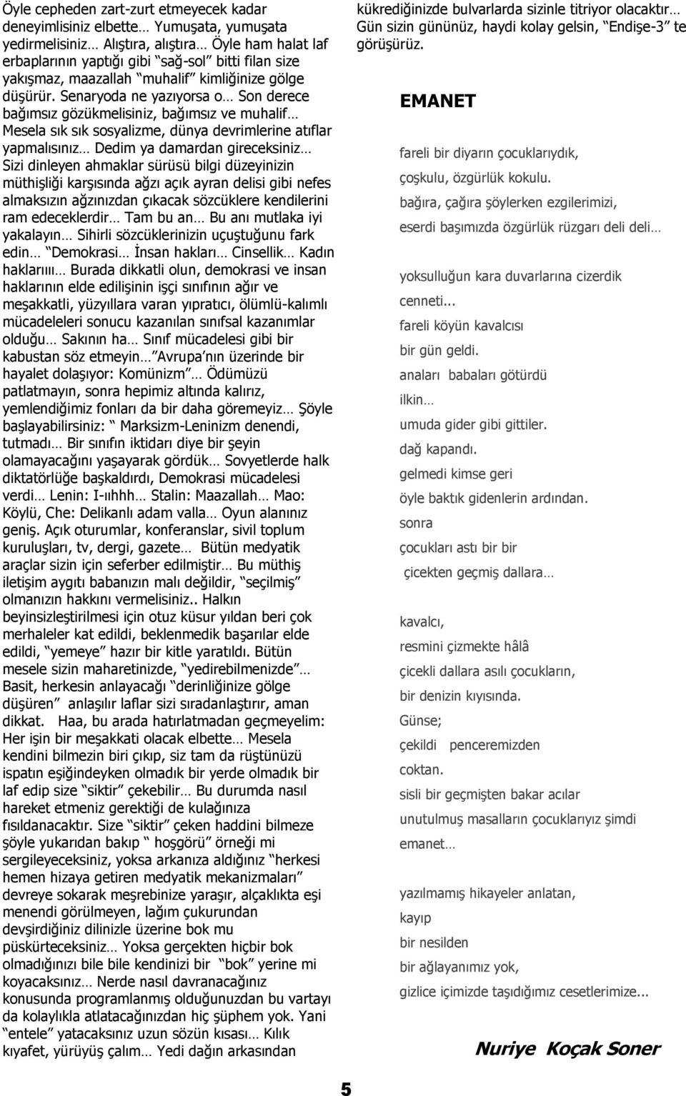 Senaryoda ne yazıyorsa o Son derece bağımsız gözükmelisiniz, bağımsız ve muhalif Mesela sık sık sosyalizme, dünya devrimlerine atıflar yapmalısınız Dedim ya damardan gireceksiniz Sizi dinleyen