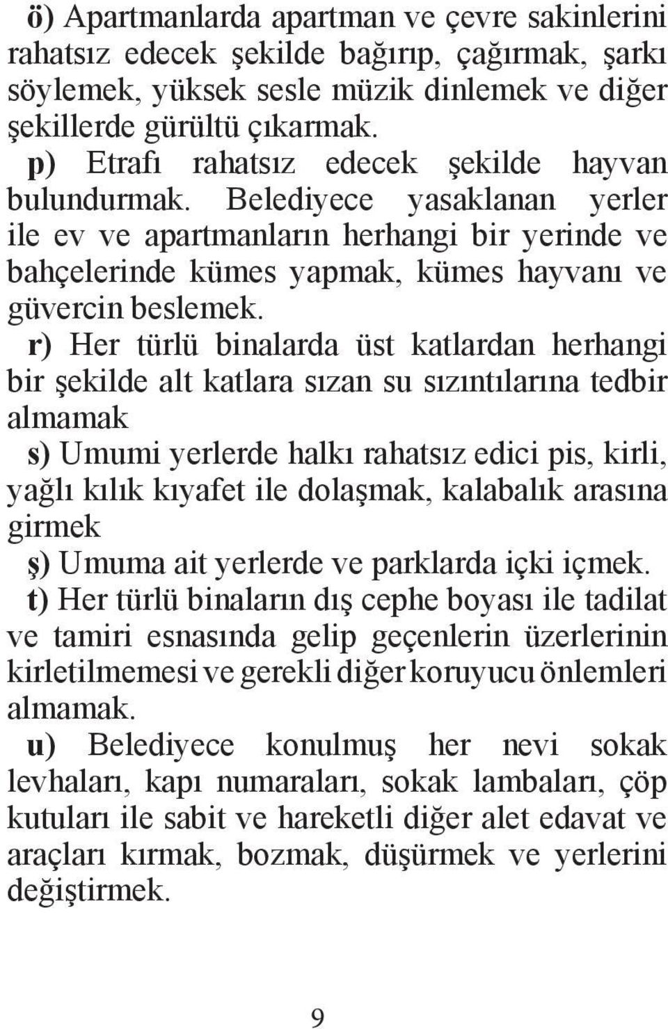 r) Her türlü binalarda üst katlardan herhangi bir şekilde alt katlara sızan su sızıntılarına tedbir almamak s) Umumi yerlerde halkı rahatsız edici pis, kirli, yağlı kılık kıyafet ile dolaşmak,