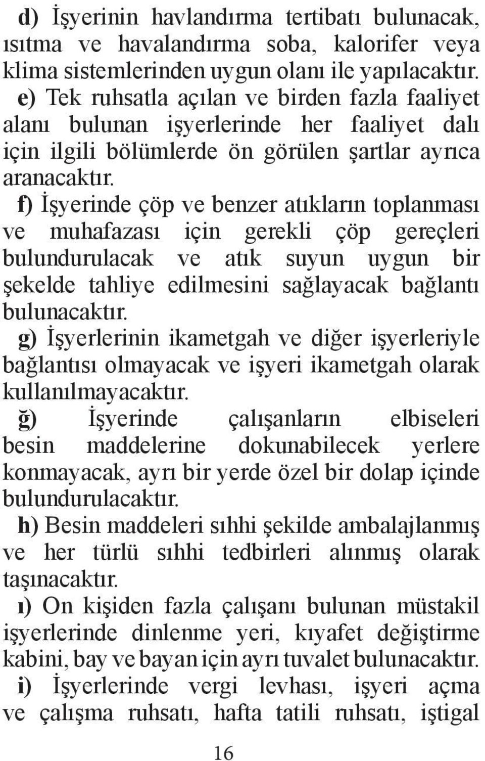 f) İşyerinde çöp ve benzer atıkların toplanması ve muhafazası için gerekli çöp gereçleri bulundurulacak ve atık suyun uygun bir şekelde tahliye edilmesini sağlayacak bağlantı bulunacaktır.