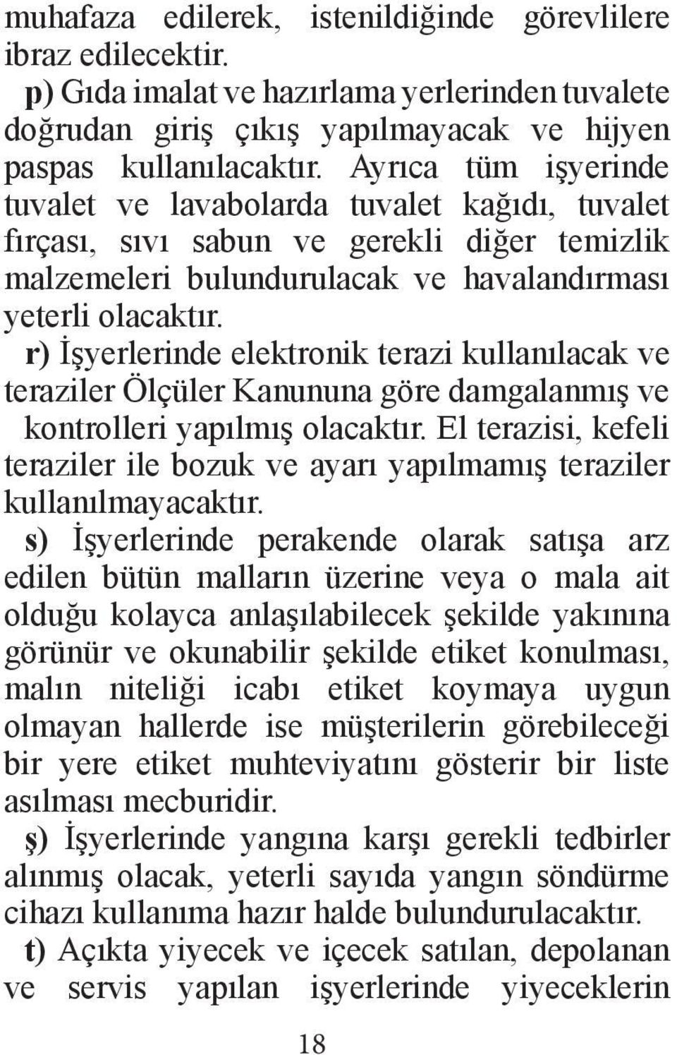 r) İşyerlerinde elektronik terazi kullanılacak ve teraziler Ölçüler Kanununa göre damgalanmış ve kontrolleri yapılmış olacaktır.