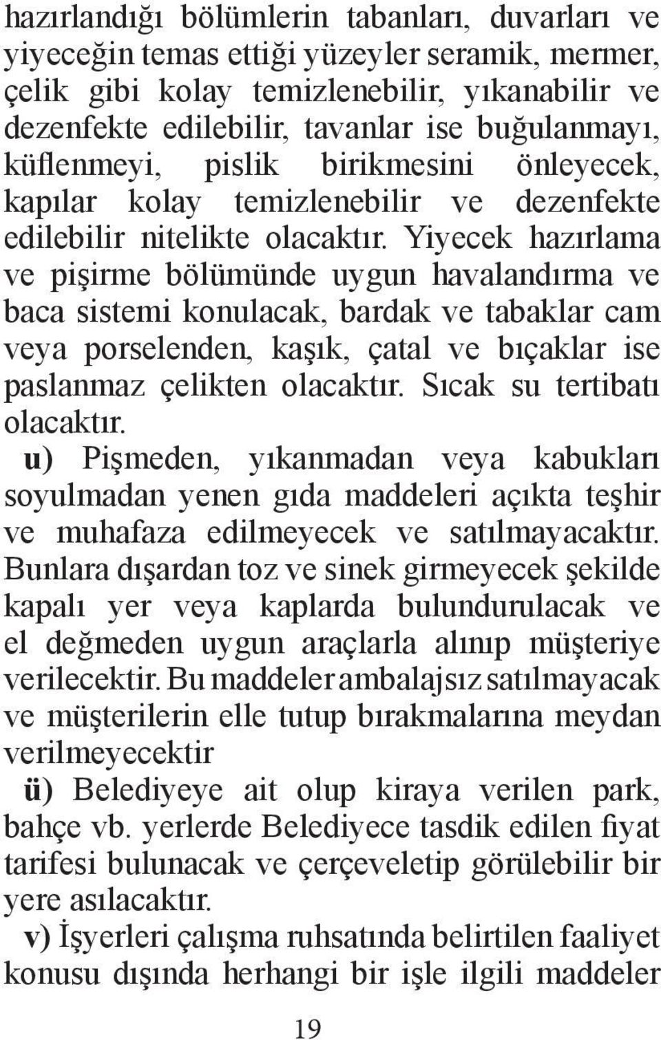 Yiyecek hazırlama ve pişirme bölümünde uygun havalandırma ve baca sistemi konulacak, bardak ve tabaklar cam veya porselenden, kaşık, çatal ve bıçaklar ise paslanmaz çelikten olacaktır.