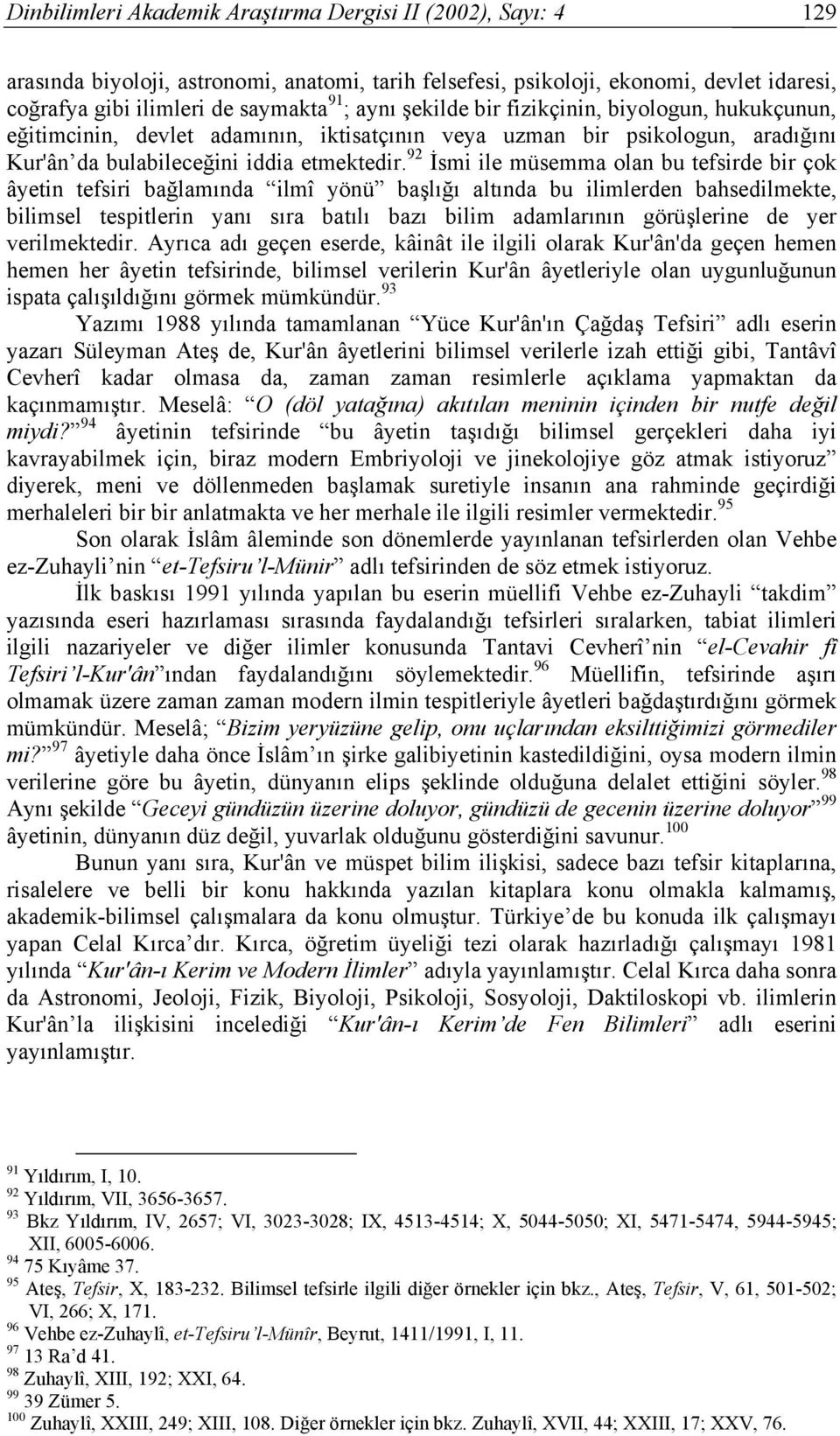 92 İsmi ile müsemma olan bu tefsirde bir çok âyetin tefsiri bağlamında ilmî yönü başlığı altında bu ilimlerden bahsedilmekte, bilimsel tespitlerin yanı sıra batılı bazı bilim adamlarının görüşlerine