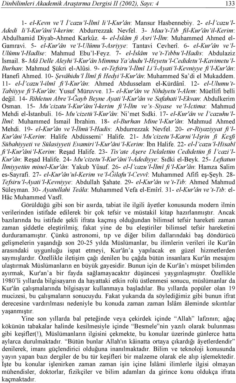 6- el-kur'ân ve l- Ulûmu l-hadîse: Mahmud Ebu l-feyz. 7- el-islâm ve t-tıbbu l-hadis: Abdulaziz İsmail.