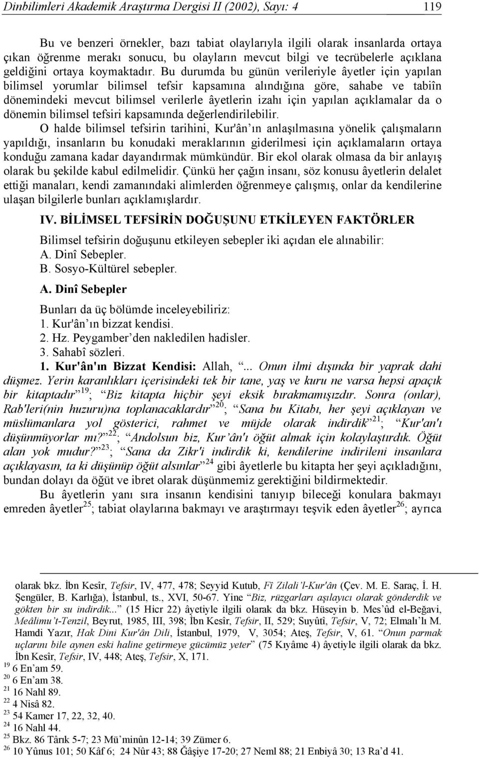 Bu durumda bu günün verileriyle âyetler için yapılan bilimsel yorumlar bilimsel tefsir kapsamına alındığına göre, sahabe ve tabiîn dönemindeki mevcut bilimsel verilerle âyetlerin izahı için yapılan