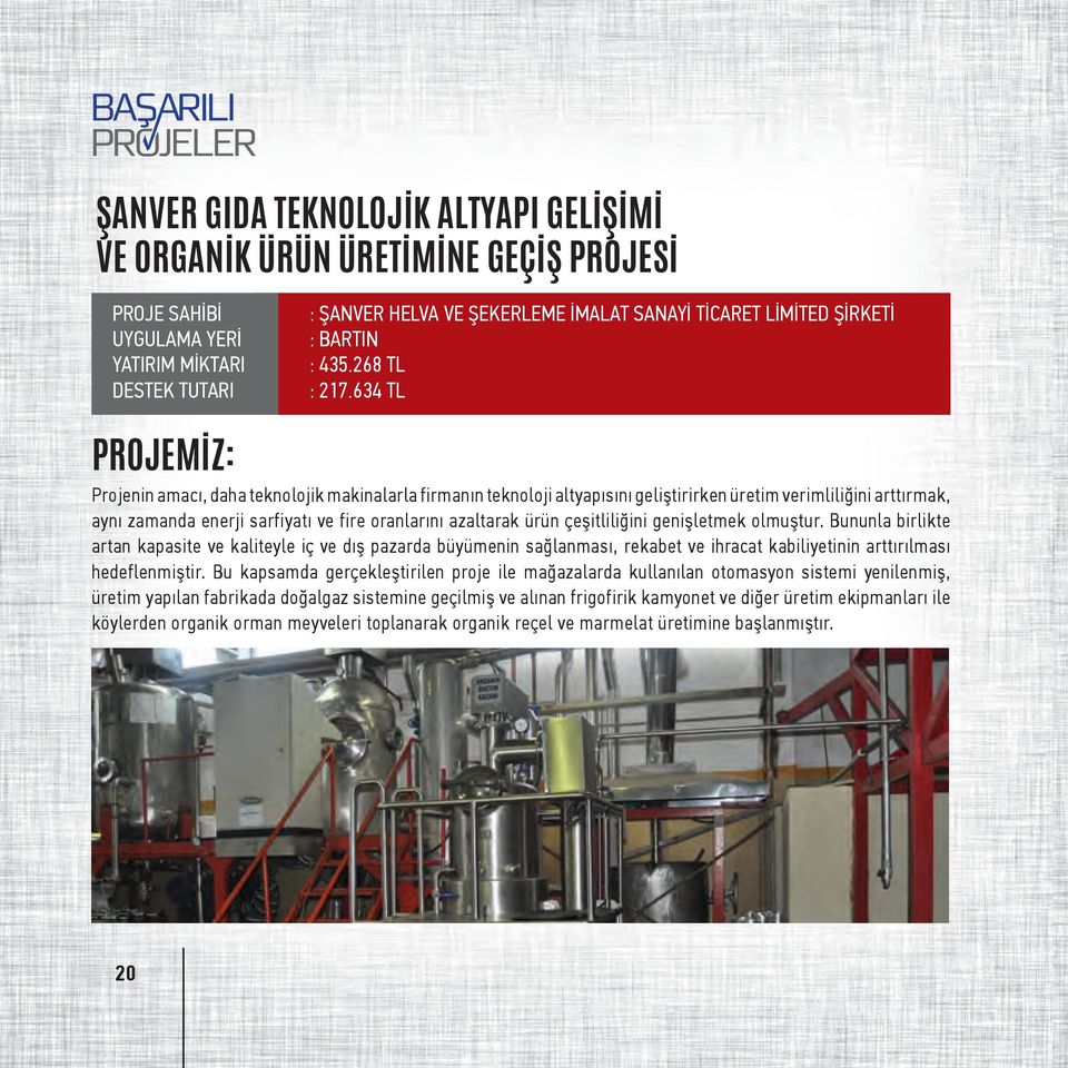 634 TL PROJEMİZ: Projenin amacı, daha teknolojik makinalarla firmanın teknoloji altyapısını geliştirirken üretim verimliliğini arttırmak, aynı zamanda enerji sarfiyatı ve fire oranlarını azaltarak