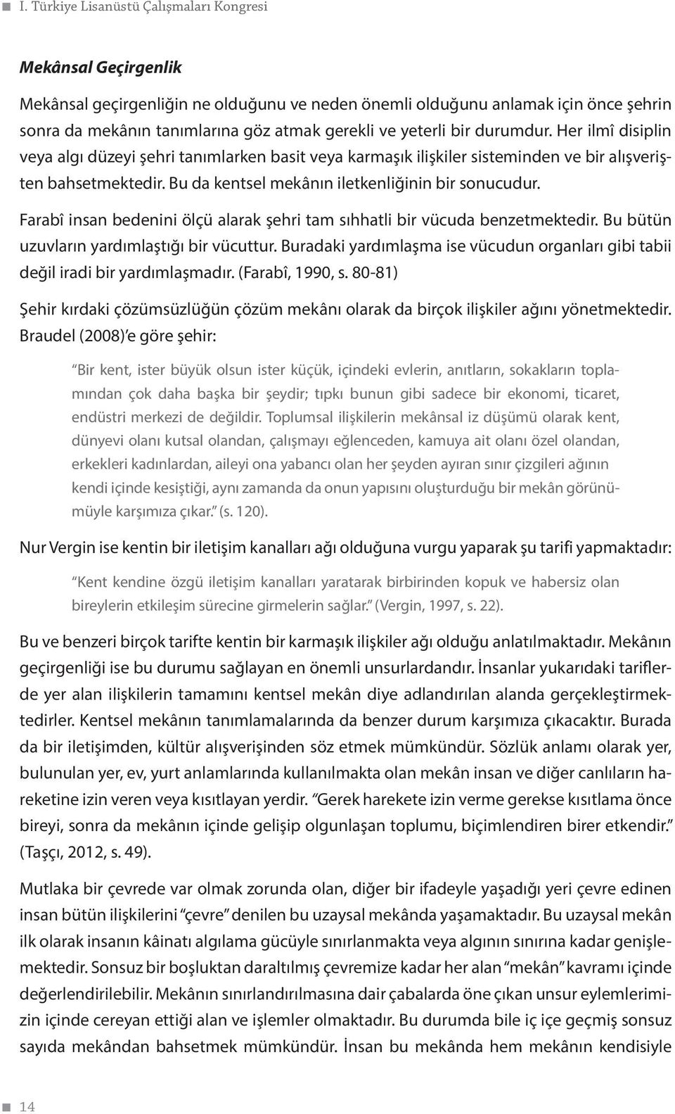 Bu da kentsel mekânın iletkenliğinin bir sonucudur. Farabî insan bedenini ölçü alarak şehri tam sıhhatli bir vücuda benzetmektedir. Bu bütün uzuvların yardımlaştığı bir vücuttur.