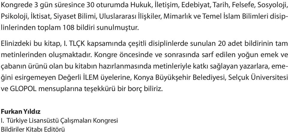 Kongre öncesinde ve sonrasında sarf edilen yoğun emek ve çabanın ürünü olan bu kitabın hazırlanmasında metinleriyle katkı sağlayan yazarlara, emeğini esirgemeyen Değerli İLEM